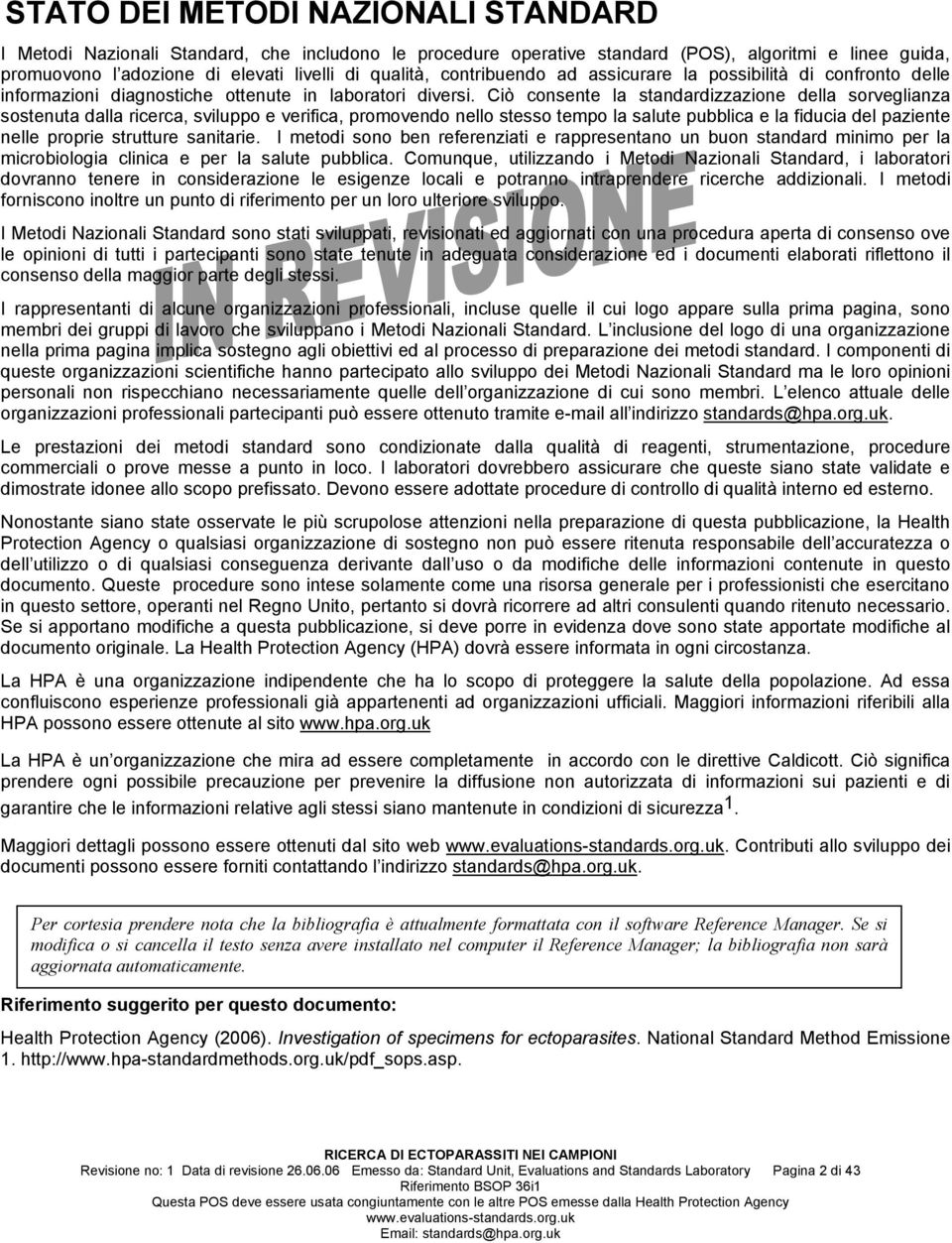 Ciò consente la standardizzazione della sorveglianza sostenuta dalla ricerca, sviluppo e verifica, promovendo nello stesso tempo la salute pubblica e la fiducia del paziente nelle proprie strutture