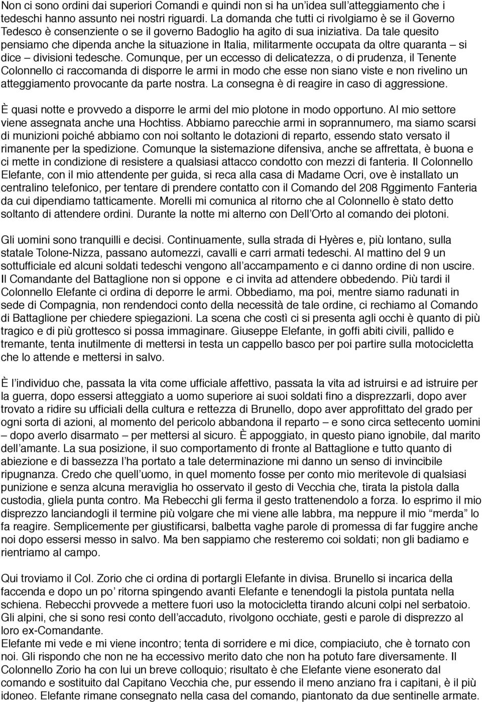 Da tale quesito pensiamo che dipenda anche la situazione in Italia, militarmente occupata da oltre quaranta si dice divisioni tedesche.