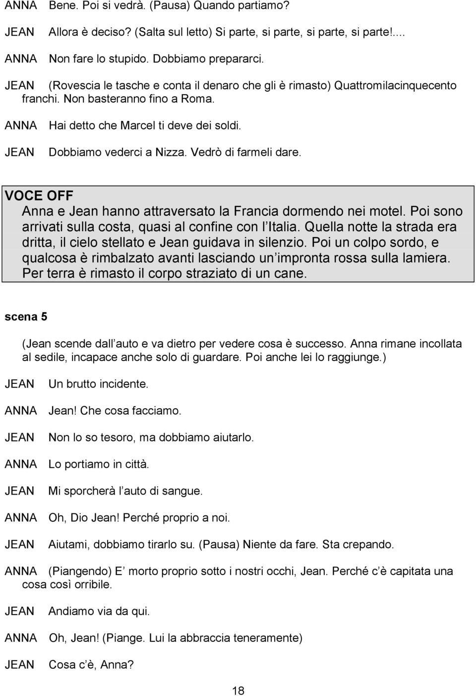 Vedrò di farmeli dare. VOCE OFF Anna e Jean hanno attraversato la Francia dormendo nei motel. Poi sono arrivati sulla costa, quasi al confine con l Italia.