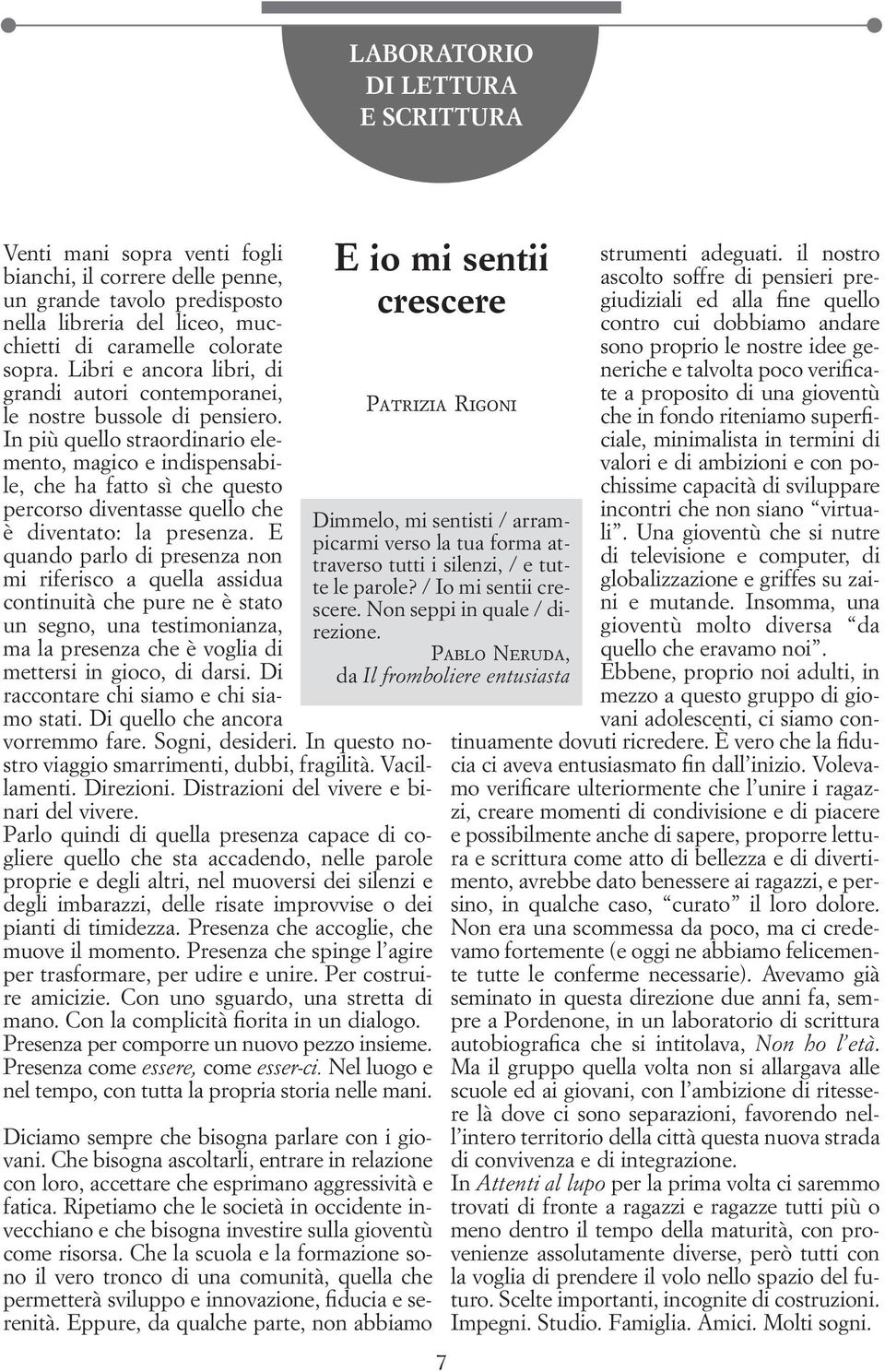 In più quello straordinario elemento, magico e indispensabile, che ha fatto sì che questo percorso diventasse quello che è diventato: la presenza.