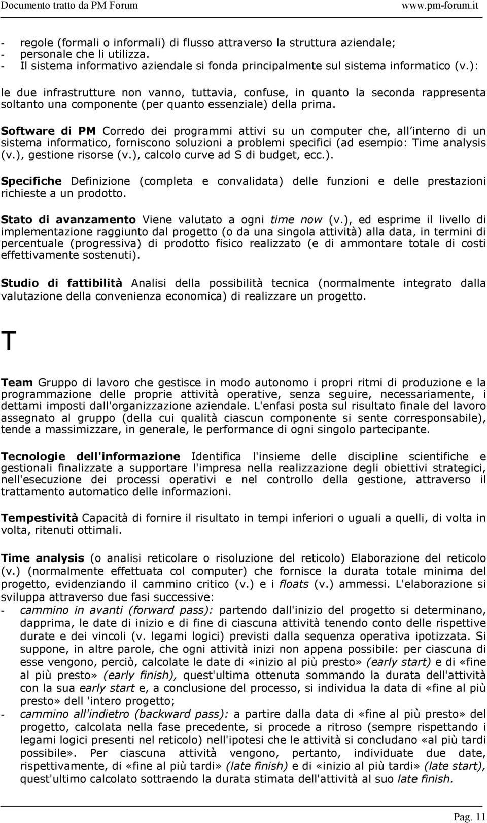 Software di PM Corredo dei programmi attivi su un computer che, all interno di un sistema informatico, forniscono soluzioni a problemi specifici (ad esempio: Time analysis (v.), gestione risorse (v.