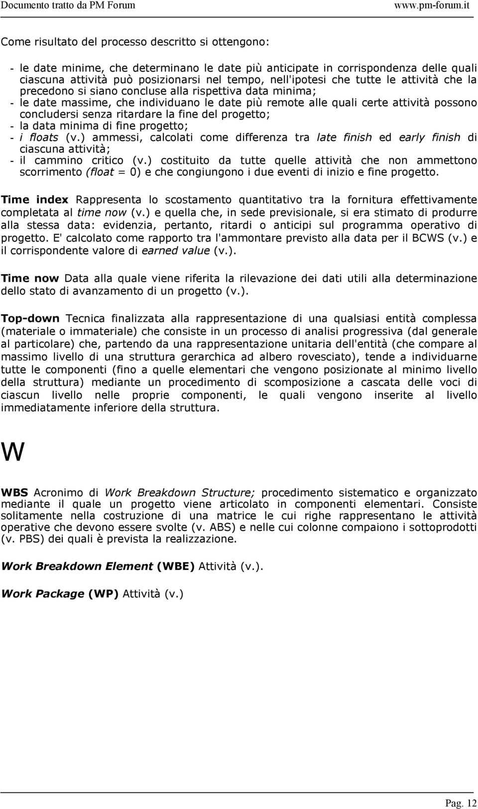 ritardare la fine del progetto; - la data minima di fine progetto; - i floats (v.) ammessi, calcolati come differenza tra late finish ed early finish di ciascuna attività; - il cammino critico (v.