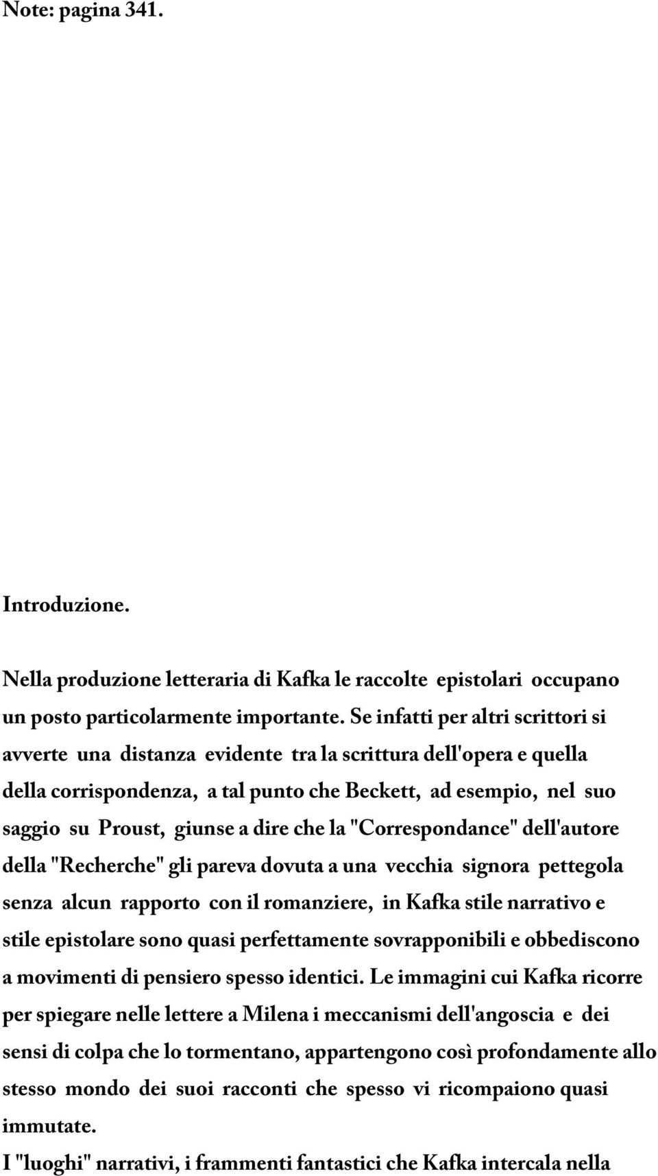 che la "Correspondance" dell'autore della "Recherche" gli pareva dovuta a una vecchia signora pettegola senza alcun rapporto con il romanziere, in Kafka stile narrativo e stile epistolare sono quasi