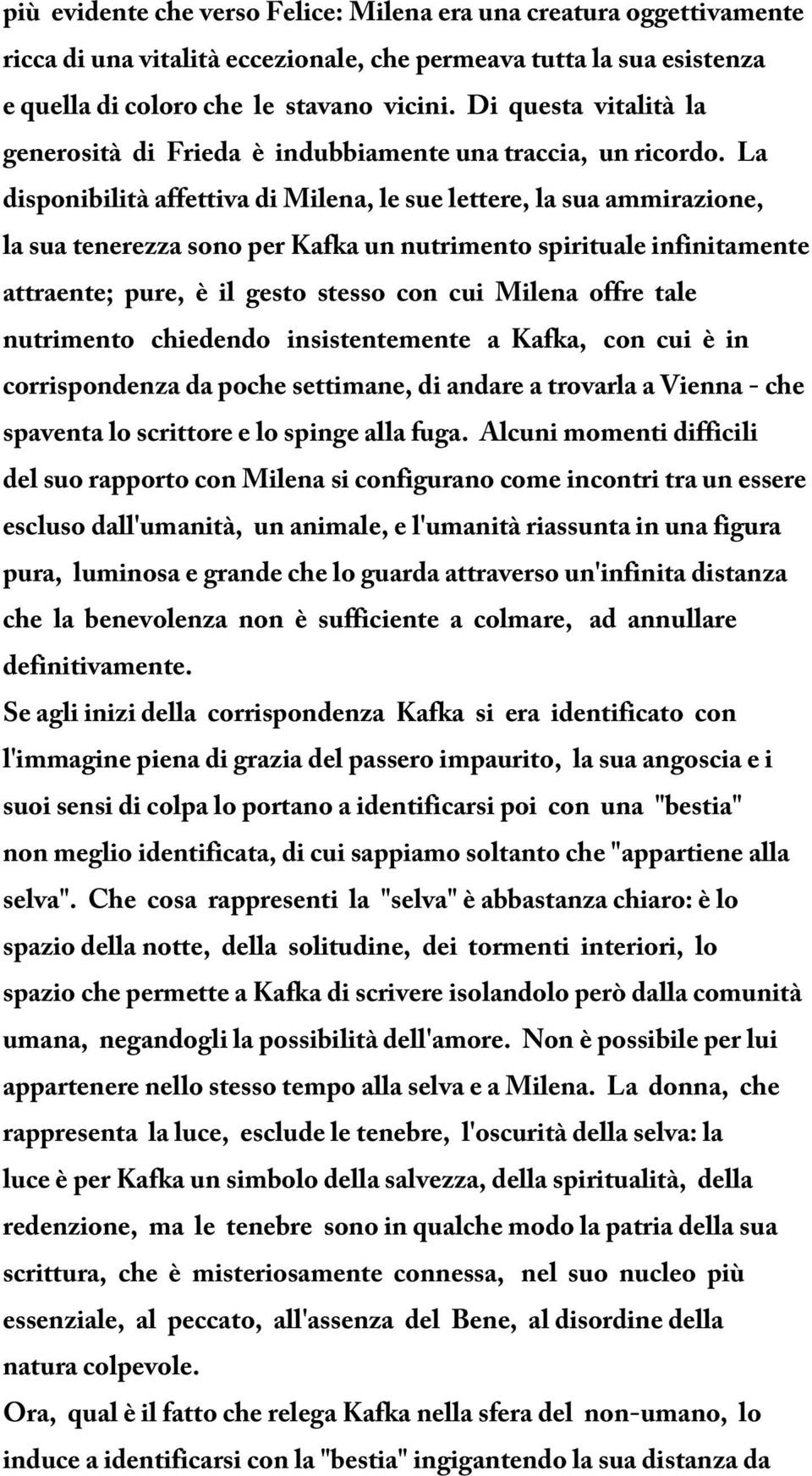 La disponibilità affettiva di Milena, le sue lettere, la sua ammirazione, la sua tenerezza sono per Kafka un nutrimento spirituale infinitamente attraente; pure, è il gesto stesso con cui Milena