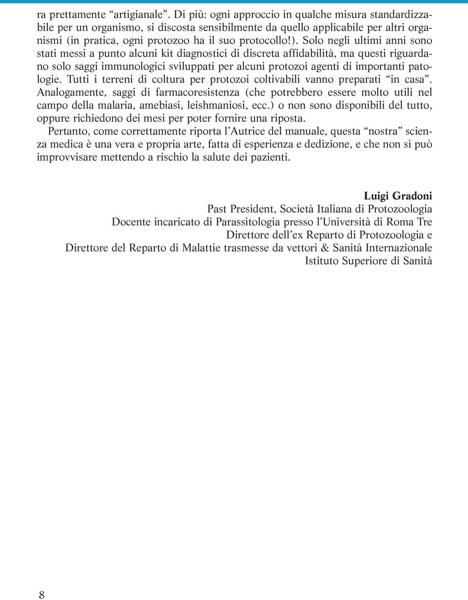 Solo negli ultimi anni sono stati messi a punto alcuni kit diagnostici di discreta affidabilità, ma questi riguardano solo saggi immunologici sviluppati per alcuni protozoi agenti di importanti