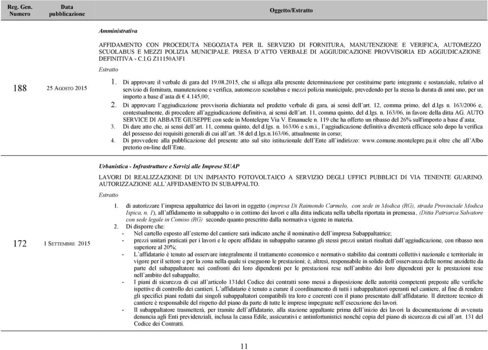 2015, che si allega alla presente determinazione per costituirne parte integrante e sostanziale, relativo al servizio di fornitura, manutenzione e verifica, automezzo scuolabus e mezzi polizia