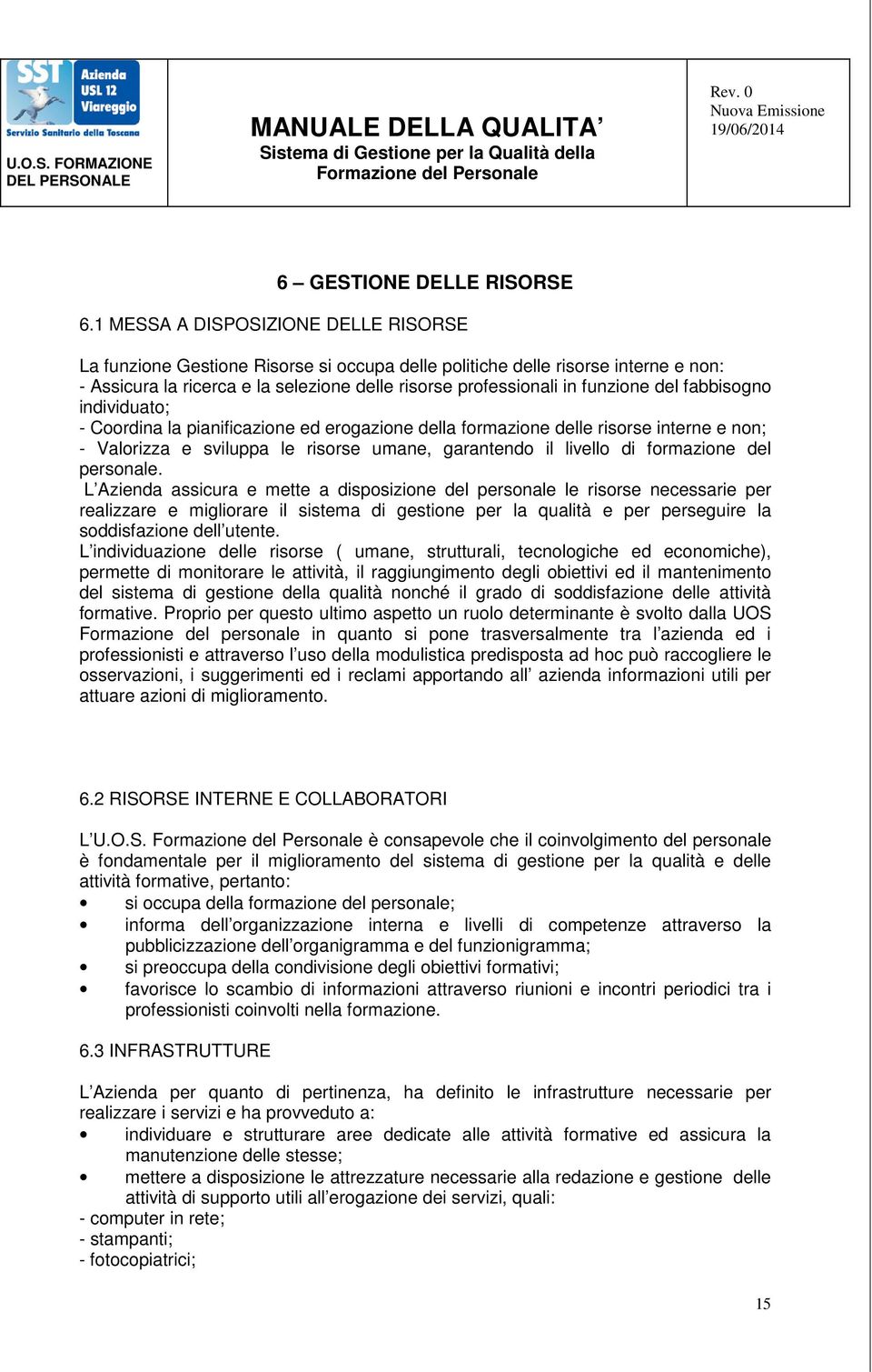 del fabbisogno individuato; - Coordina la pianificazione ed erogazione della formazione delle risorse interne e non; - Valorizza e sviluppa le risorse umane, garantendo il livello di formazione del