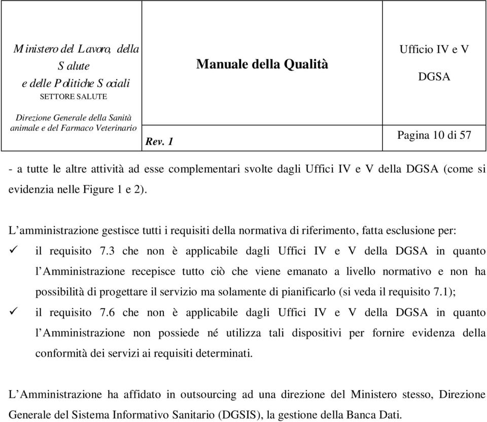 3 che non è applicabile dagli Uffici IV e V della in quanto l Amministrazione recepisce tutto ciò che viene emanato a livello normativo e non ha possibilità di progettare il servizio ma solamente di