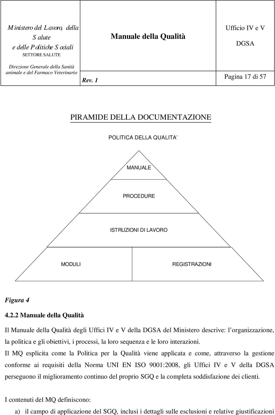 Il MQ esplicita come la Politica per la Qualità viene applicata e come, attraverso la gestione conforme ai requisiti della Norma UNI EN ISO 9001:2008, gli Uffici IV e V