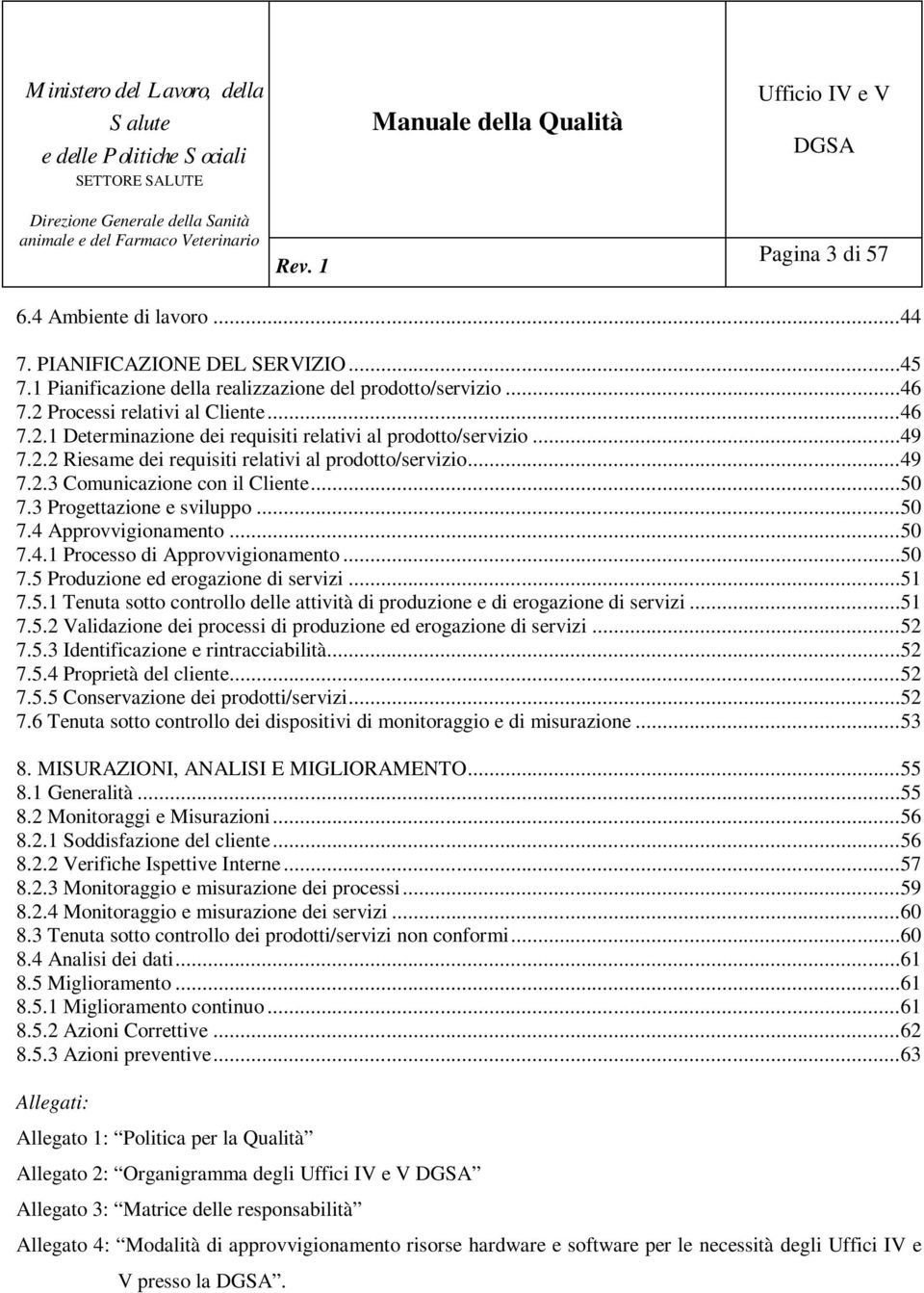 ..50 7.3 Progettazione e sviluppo...50 7.4 Approvvigionamento...50 7.4.1 Processo di Approvvigionamento...50 7.5 Produzione ed erogazione di servizi...51 7.5.1 Tenuta sotto controllo delle attività di produzione e di erogazione di servizi.