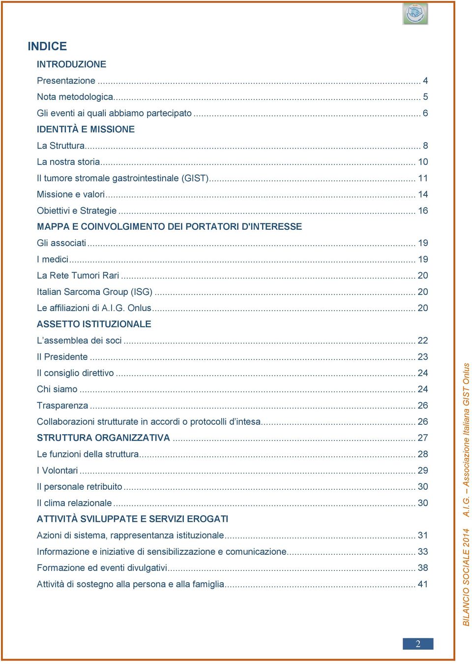 .. 19 La Rete Tumori Rari... 20 Italian Sarcoma Group (ISG)... 20 Le affiliazioni di A.I.G. Onlus... 20 ASSETTO ISTITUZIONALE L assemblea dei soci... 22 Il Presidente... 23 Il consiglio direttivo.