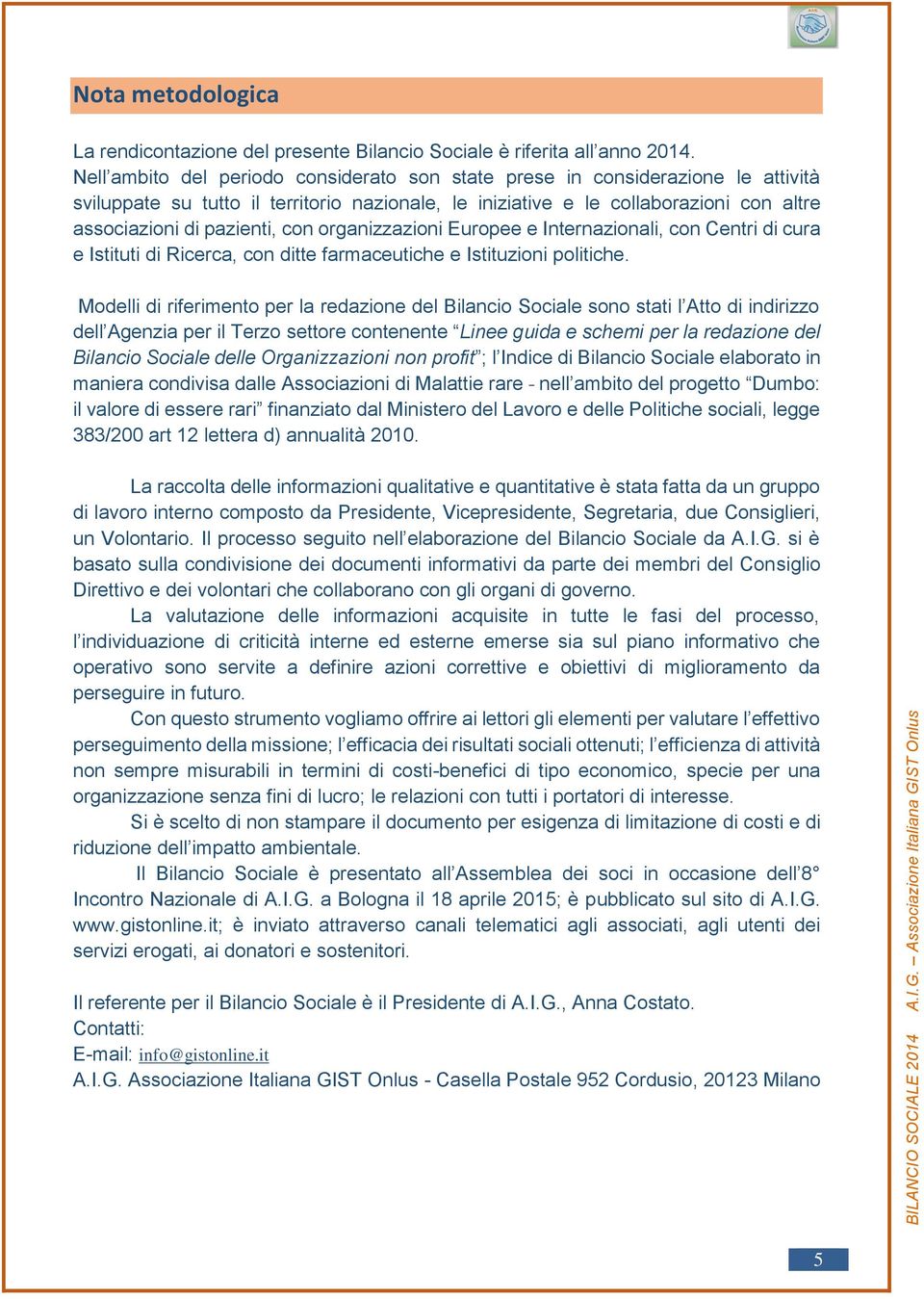 con organizzazioni Europee e Internazionali, con Centri di cura e Istituti di Ricerca, con ditte farmaceutiche e Istituzioni politiche.