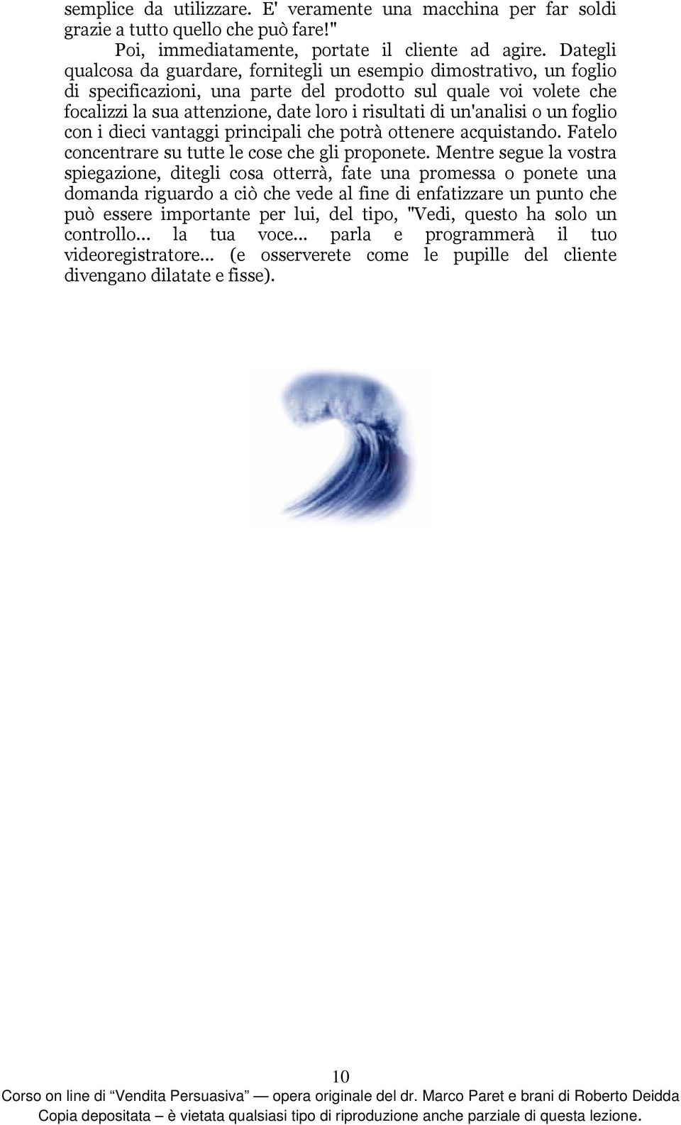 un'analisi o un foglio con i dieci vantaggi principali che potrà ottenere acquistando. Fatelo concentrare su tutte le cose che gli proponete.