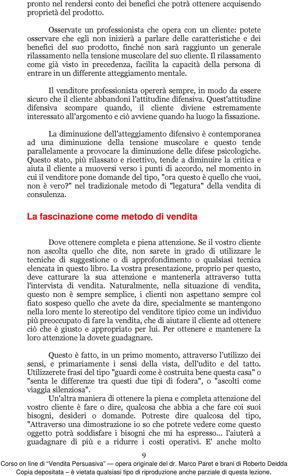 rilassamento nella tensione muscolare del suo cliente. Il rilassamento come già visto in precedenza, facilita la capacità della persona di entrare in un differente atteggiamento mentale.