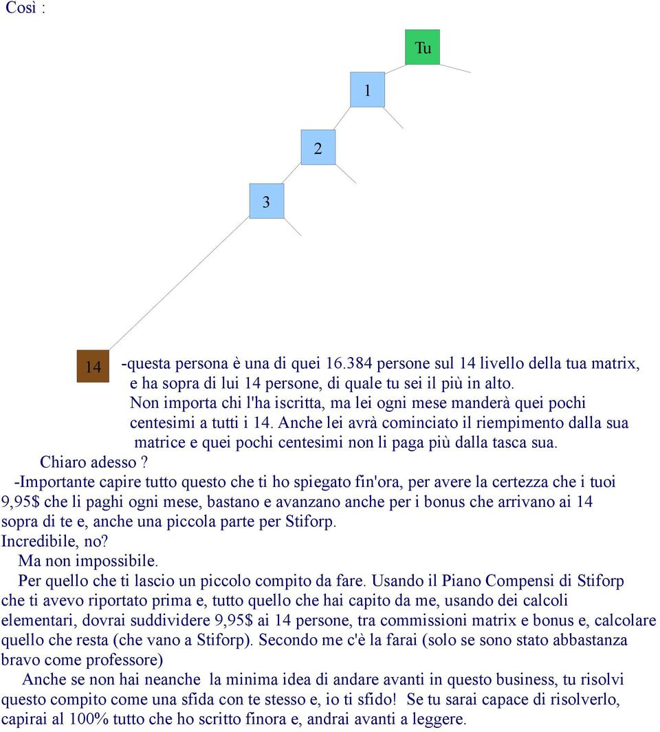 Anche lei avrà cominciato il riempimento dalla sua matrice e quei pochi centesimi non li paga più dalla tasca sua. Chiaro adesso?