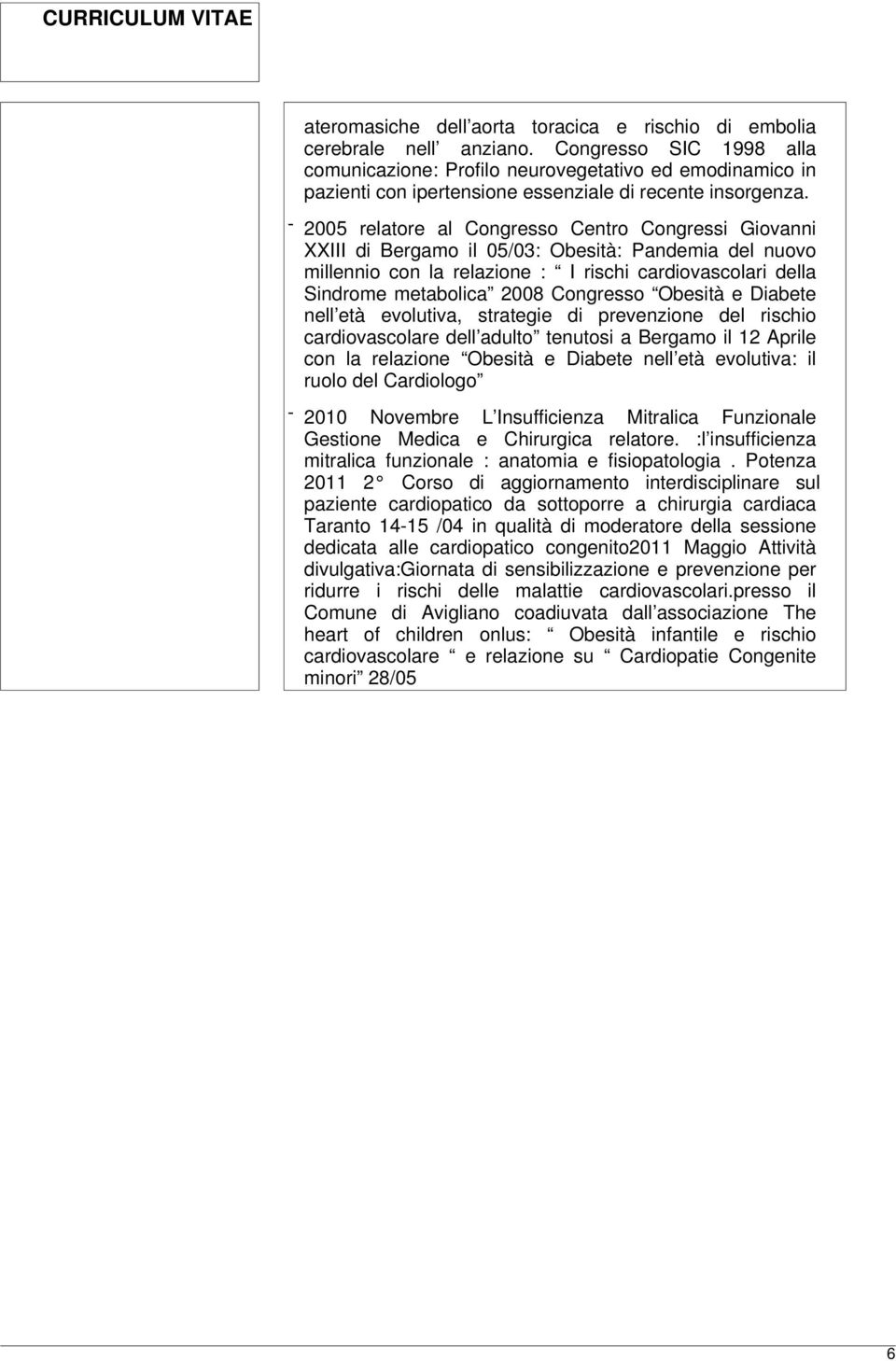 - 2005 relatore al Congresso Centro Congressi Giovanni XXIII di Bergamo il 05/03: Obesità: Pandemia del nuovo millennio con la relazione : I rischi cardiovascolari della Sindrome metabolica 2008