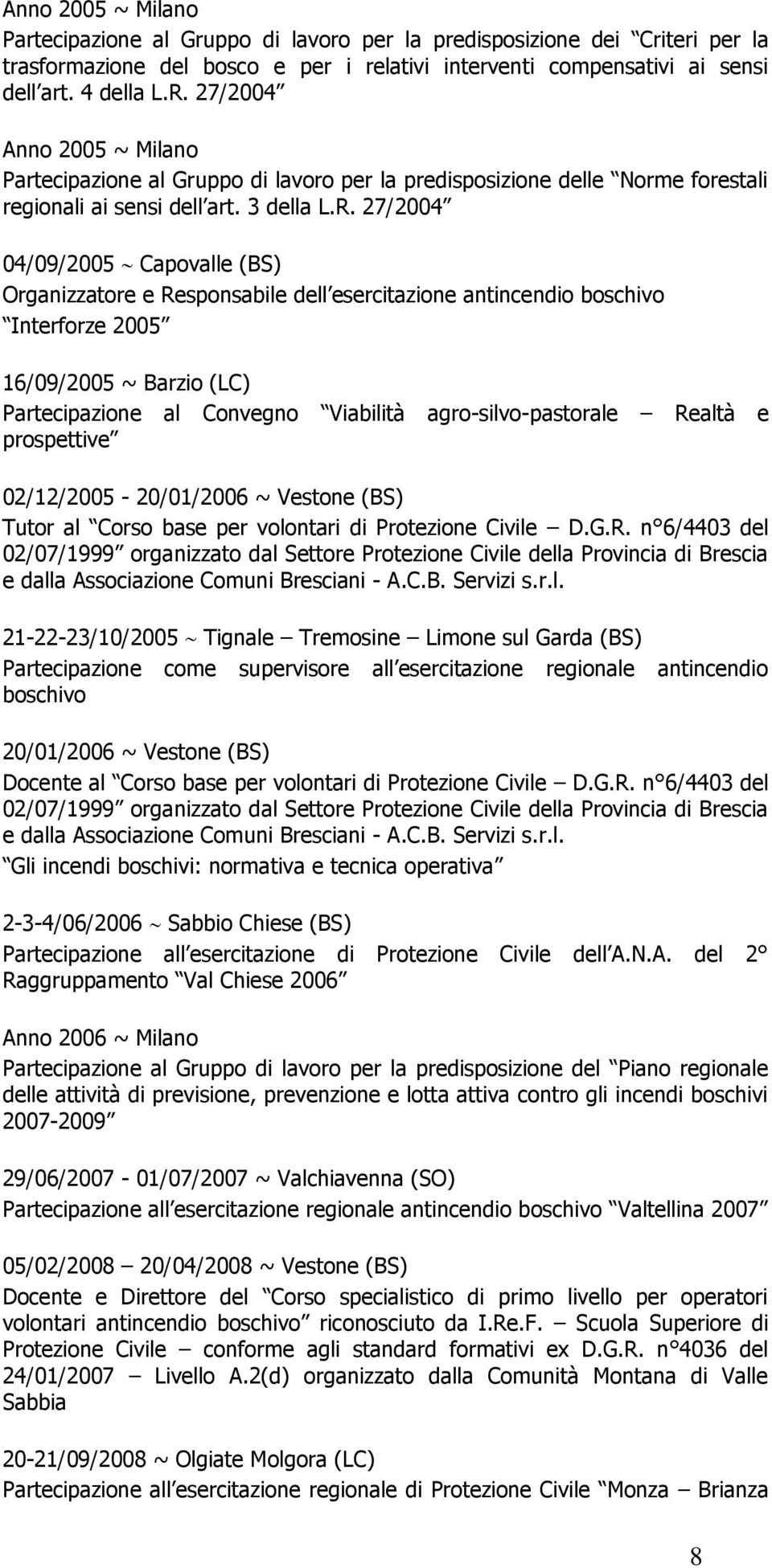 27/2004 04/09/2005 Capovalle (BS) Interforze 2005 16/09/2005 ~ Barzio (LC) Partecipazione al Convegno Viabilità agro-silvo-pastorale Realtà e prospettive 02/12/2005-20/01/2006 ~ Vestone (BS) Tutor al