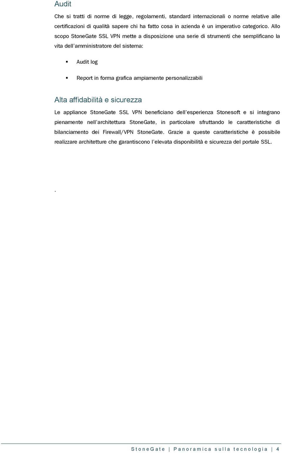 affidabilità e sicurezza Le appliance StoneGate SSL VPN beneficiano dell esperienza Stonesoft e si integrano pienamente nell architettura StoneGate, in particolare sfruttando le caratteristiche di