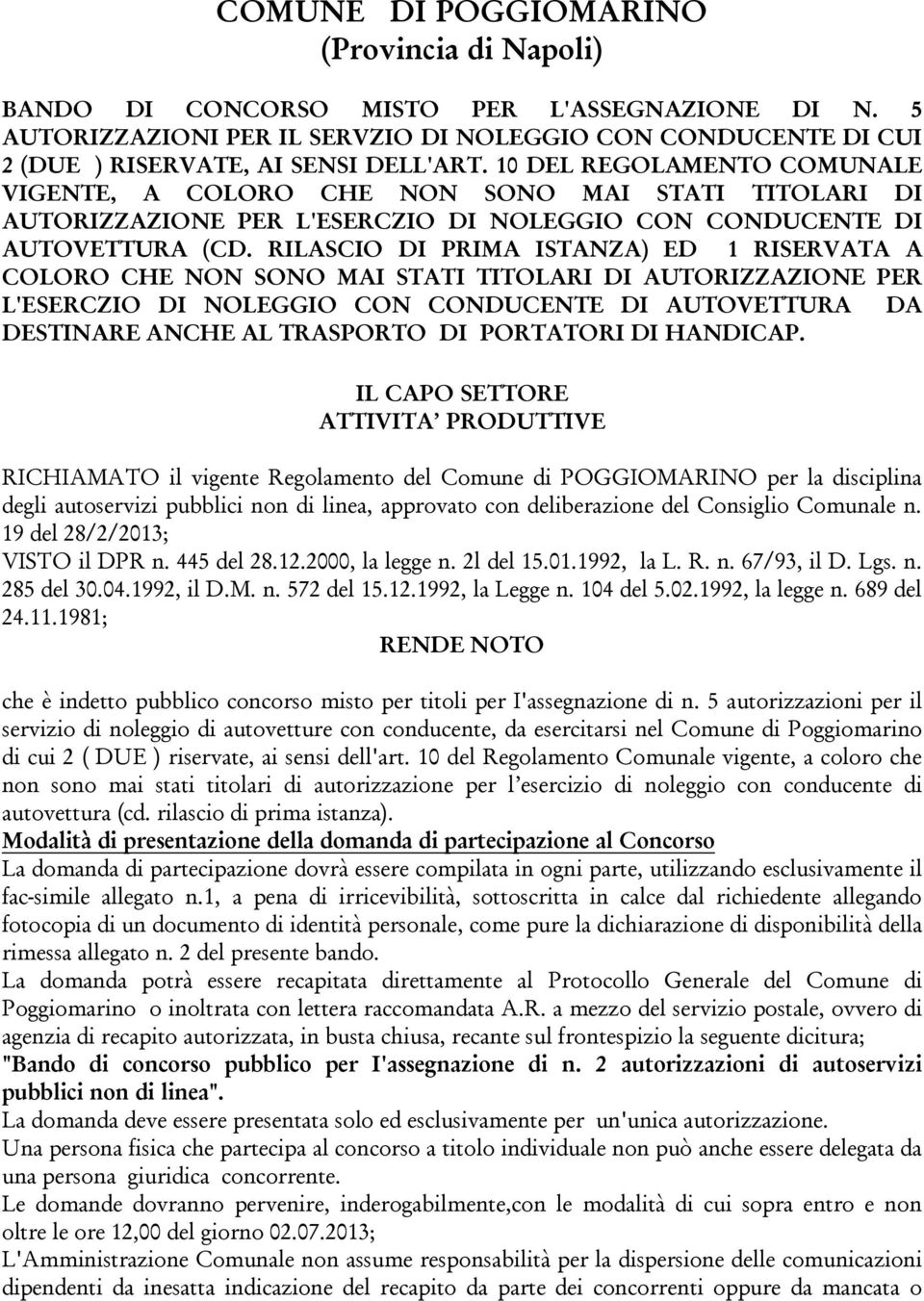 RILASCIO DI PRIMA ISTANZA) ED 1 RISERVATA A COLORO CHE NON SONO MAI STATI TITOLARI DI AUTORIZZAZIONE PER L'ESERCZIO DI NOLEGGIO CON CONDUCENTE DI AUTOVETTURA DA DESTINARE ANCHE AL TRASPORTO DI