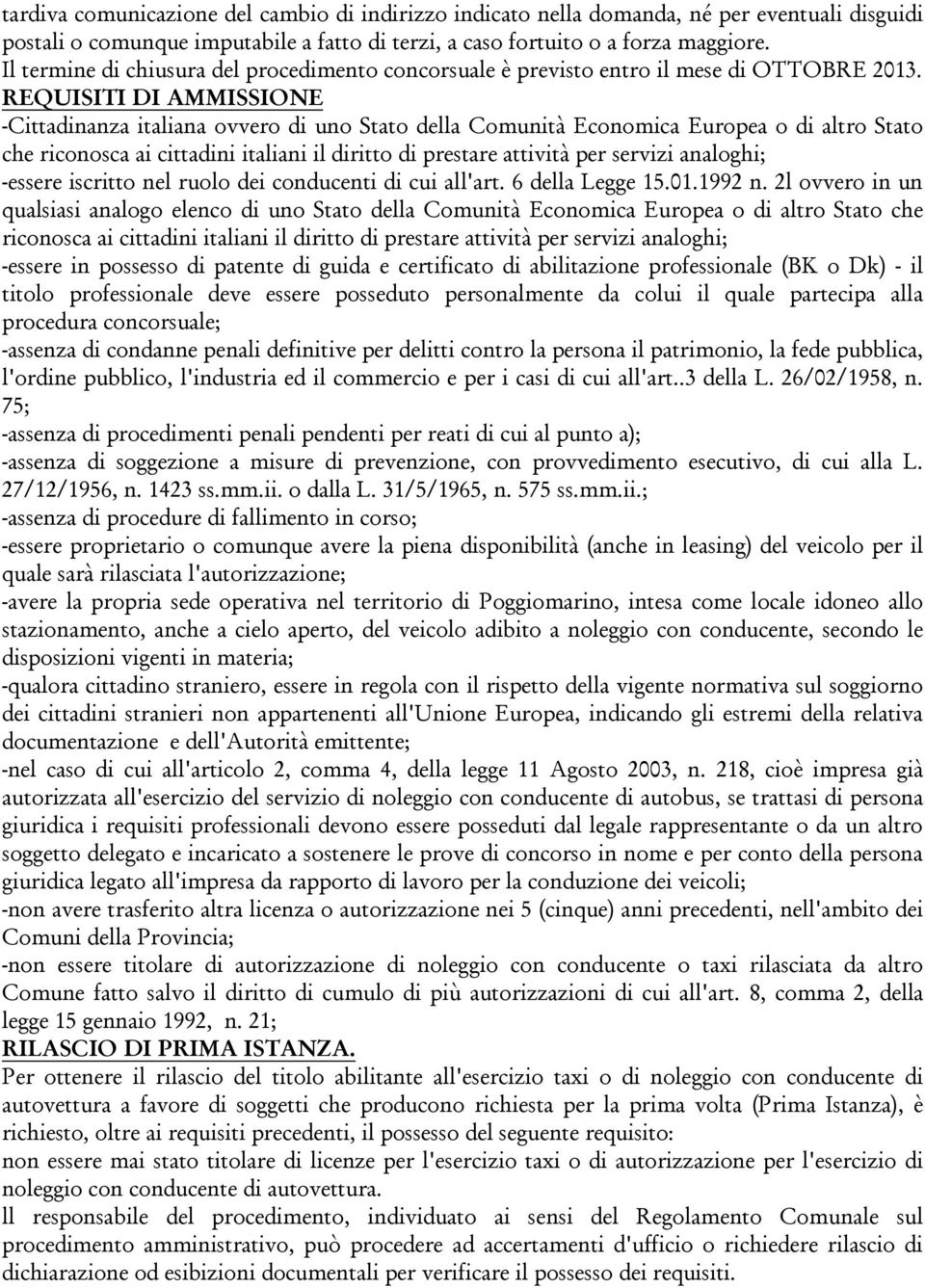 REQUISITI DI AMMISSIONE -Cittadinanza italiana ovvero di uno Stato della Comunità Economica Europea o di altro Stato che riconosca ai cittadini italiani il diritto di prestare attività per servizi