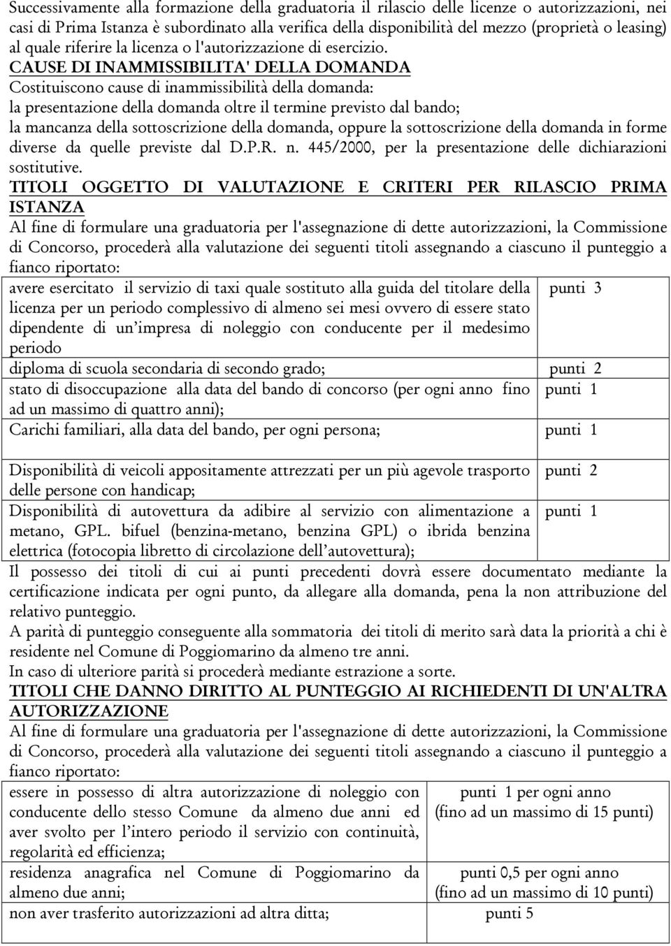 CAUSE DI INAMMISSIBILITA' DELLA DOMANDA Costituiscono cause di inammissibilità della domanda: la presentazione della domanda oltre il termine previsto dal bando; la mancanza della sottoscrizione