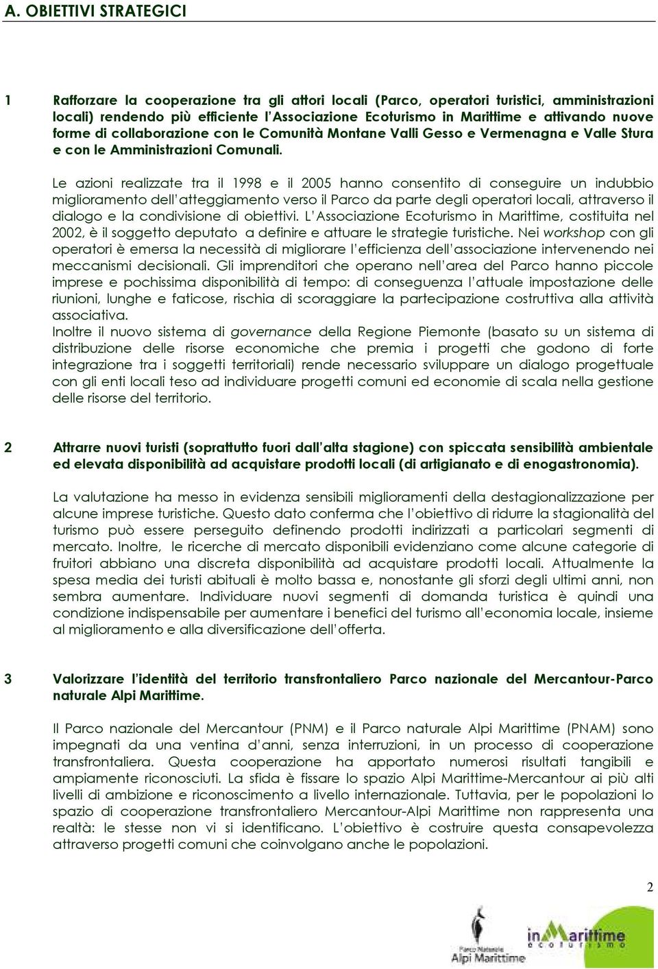 Le azioni realizzate tra il 1998 e il 2005 hanno consentito di conseguire un indubbio miglioramento dell atteggiamento verso il Parco da parte degli operatori locali, attraverso il dialogo e la