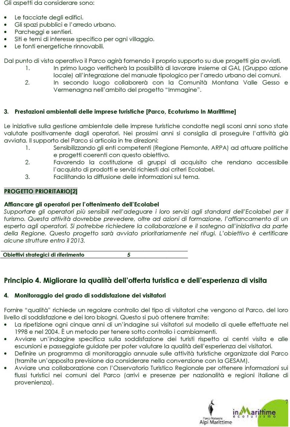 In primo luogo verificherà la possibilità di lavorare insieme al GAL (Gruppo azione locale) all integrazione del manuale tipologico per l arredo urbano dei comuni. 2.