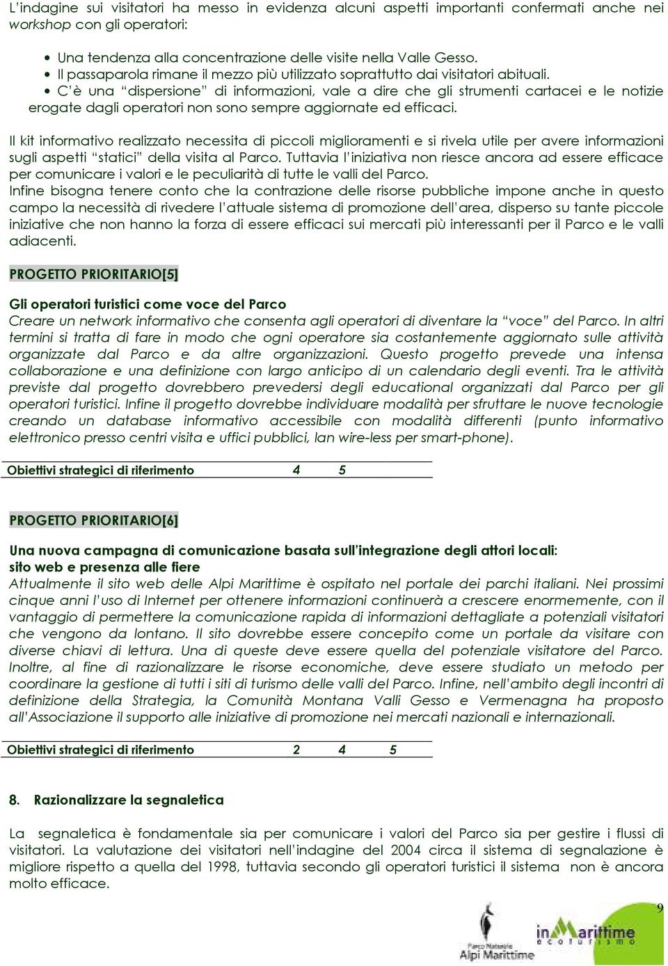 C è una dispersione di informazioni, vale a dire che gli strumenti cartacei e le notizie erogate dagli operatori non sono sempre aggiornate ed efficaci.