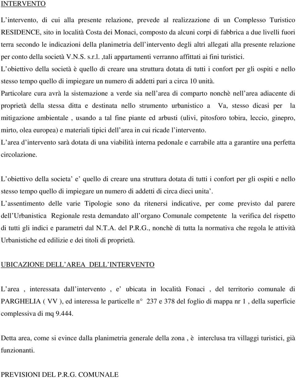 L obiettivo della società è quello di creare una struttura dotata di tutti i confort per gli ospiti e nello stesso tempo quello di impiegare un numero di addetti pari a circa 10 unità.