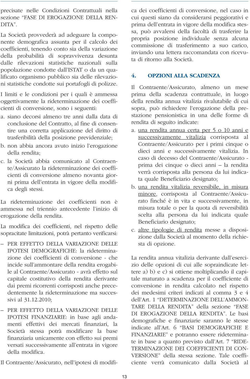 statistiche nazionali sulla popolazione condotte dall ISTAT o da un qualificato organismo pubblico sia delle rilevazioni statistiche condotte sui portafogli di polizze.