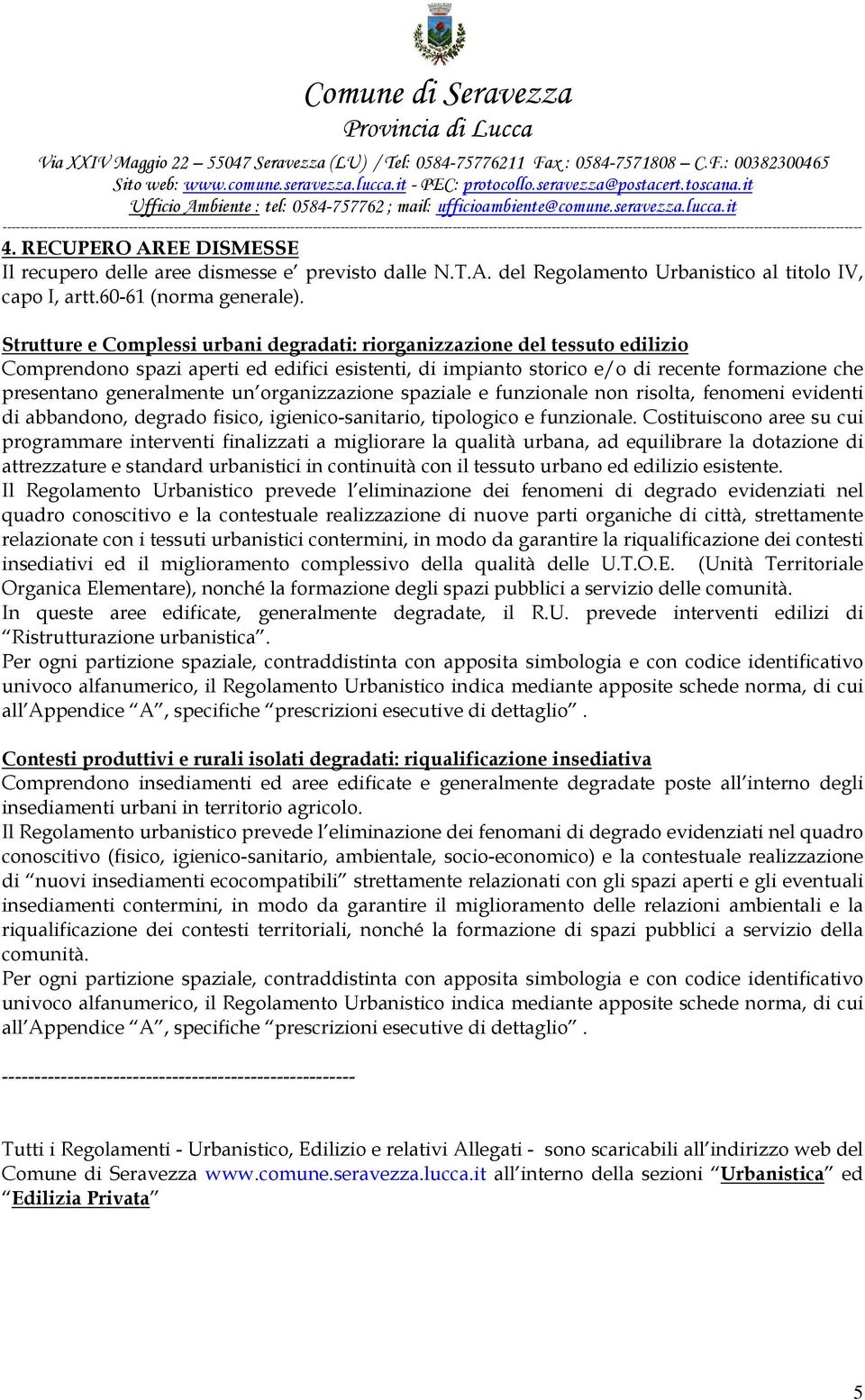 un organizzazione spaziale e funzionale non risolta, fenomeni evidenti di abbandono, degrado fisico, igienico-sanitario, tipologico e funzionale.