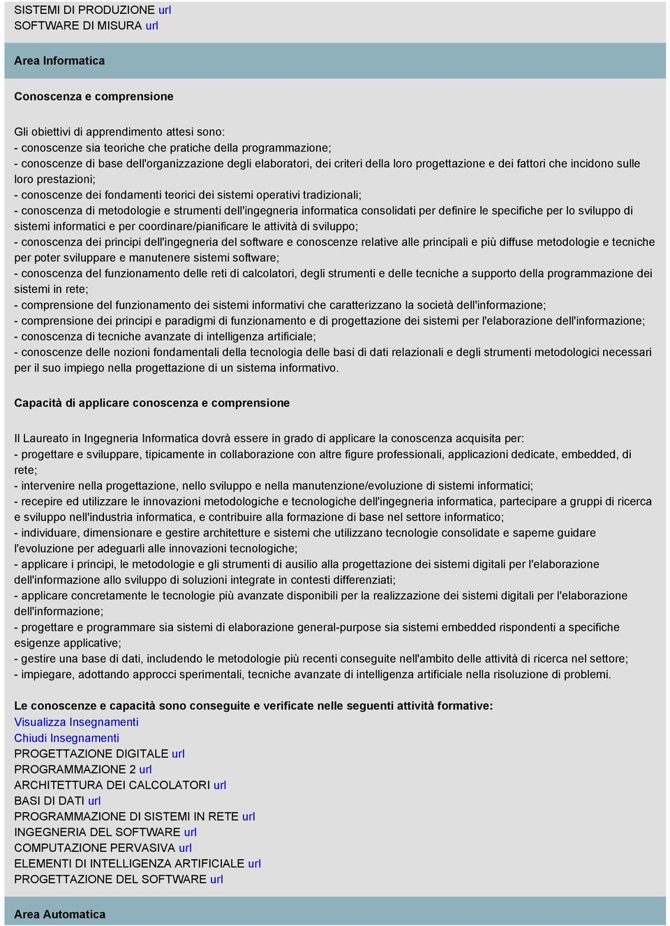 operativi tradizionali; - conoscenza di metodologie e strumenti dell'ingegneria informatica consolidati per definire le specifiche per lo sviluppo di sistemi informatici e per coordinare/pianificare