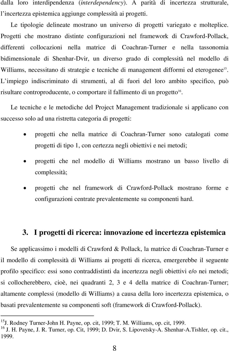 Progetti che mostrano distinte configurazioni nel framework di Crawford-Pollack, differenti collocazioni nella matrice di Coachran-Turner e nella tassonomia bidimensionale di Shenhar-Dvir, un diverso