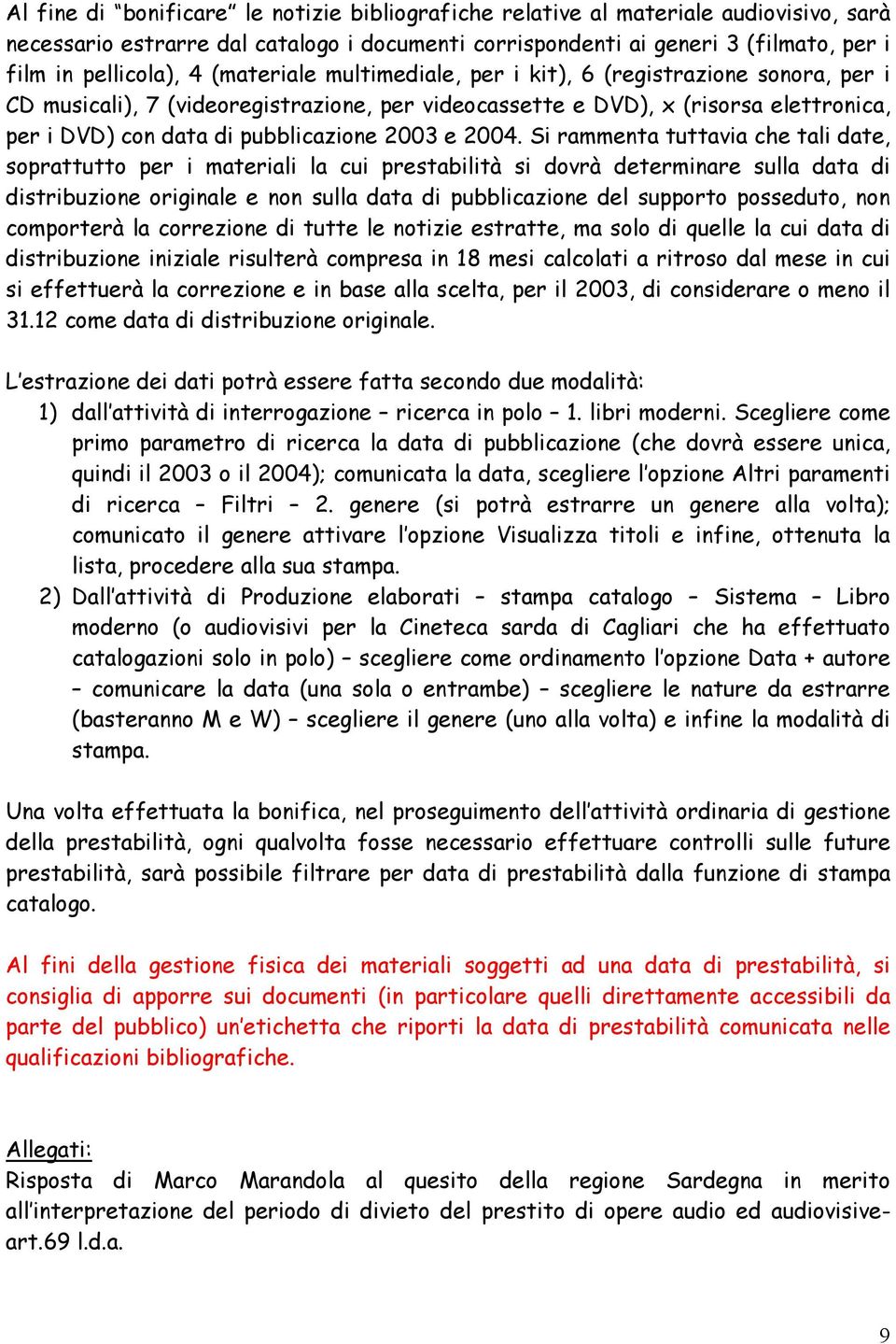 2004. Si rammenta tuttavia che tali date, soprattutto per i materiali la cui prestabilità si dovrà determinare sulla data di distribuzione originale e non sulla data di pubblicazione del supporto