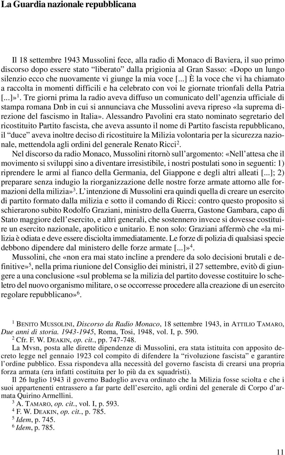 Tre giorni prima la radio aveva diffuso un comunicato dell agenzia ufficiale di stampa romana Dnb in cui si annunciava che Mussolini aveva ripreso «la suprema direzione del fascismo in Italia».