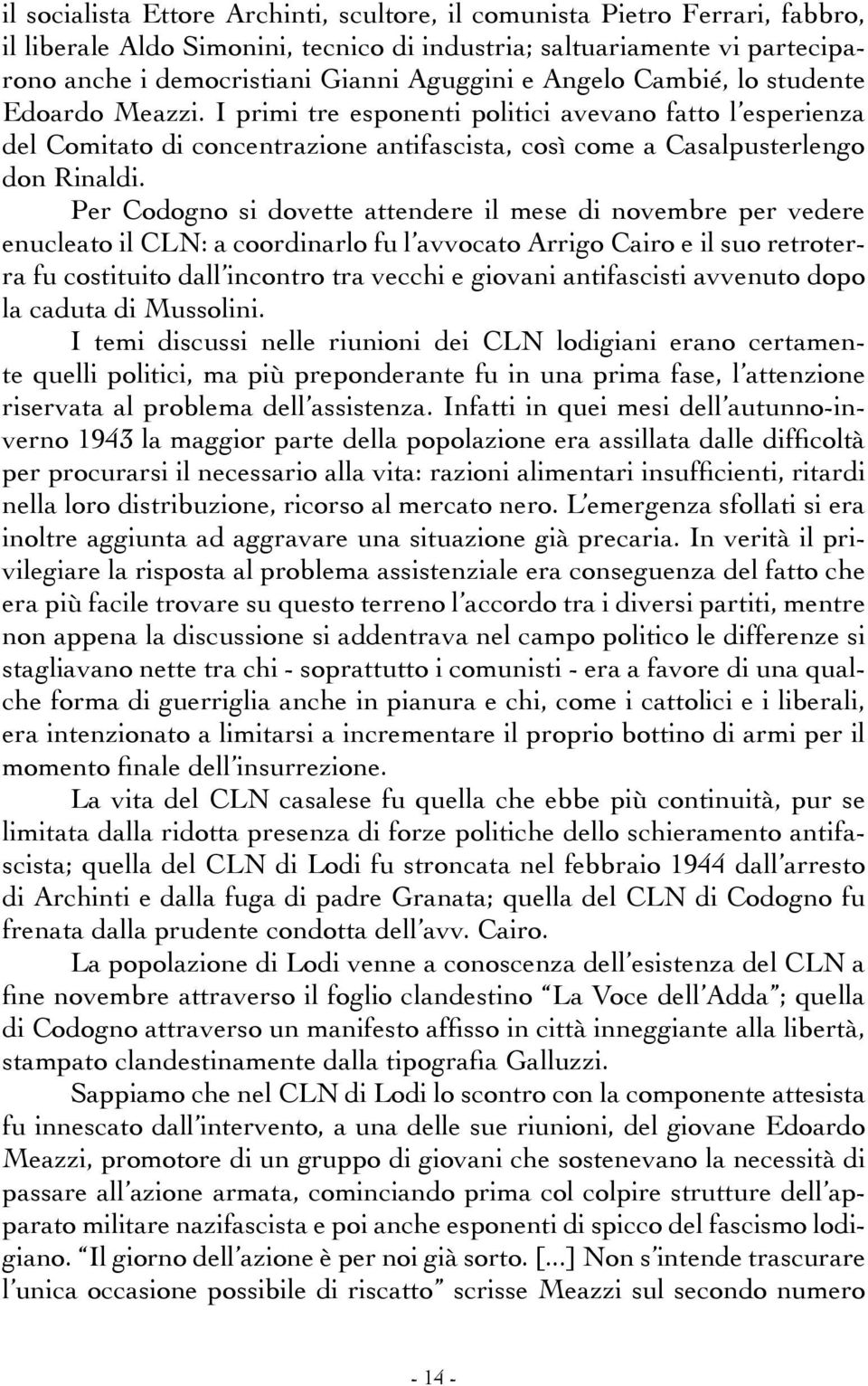 Per Codogno si dovette attendere il mese di novembre per vedere enucleato il CLN: a coordinarlo fu l avvocato Arrigo Cairo e il suo retroterra fu costituito dall incontro tra vecchi e giovani