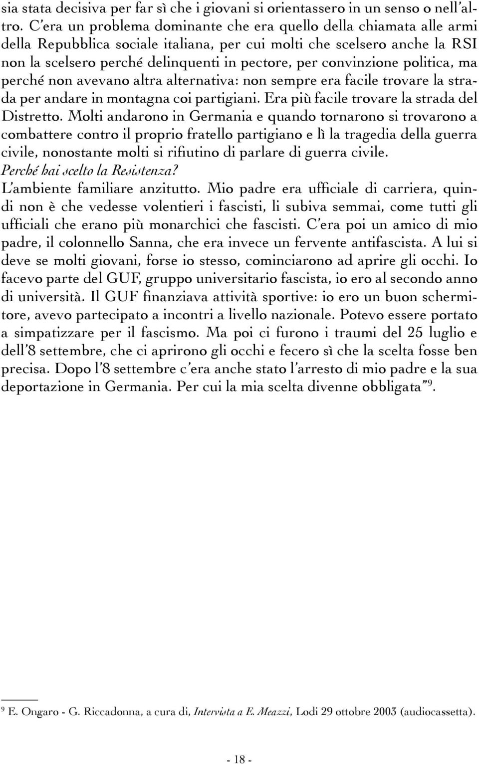 convinzione politica, ma perché non avevano altra alternativa: non sempre era facile trovare la strada per andare in montagna coi partigiani. Era più facile trovare la strada del Distretto.