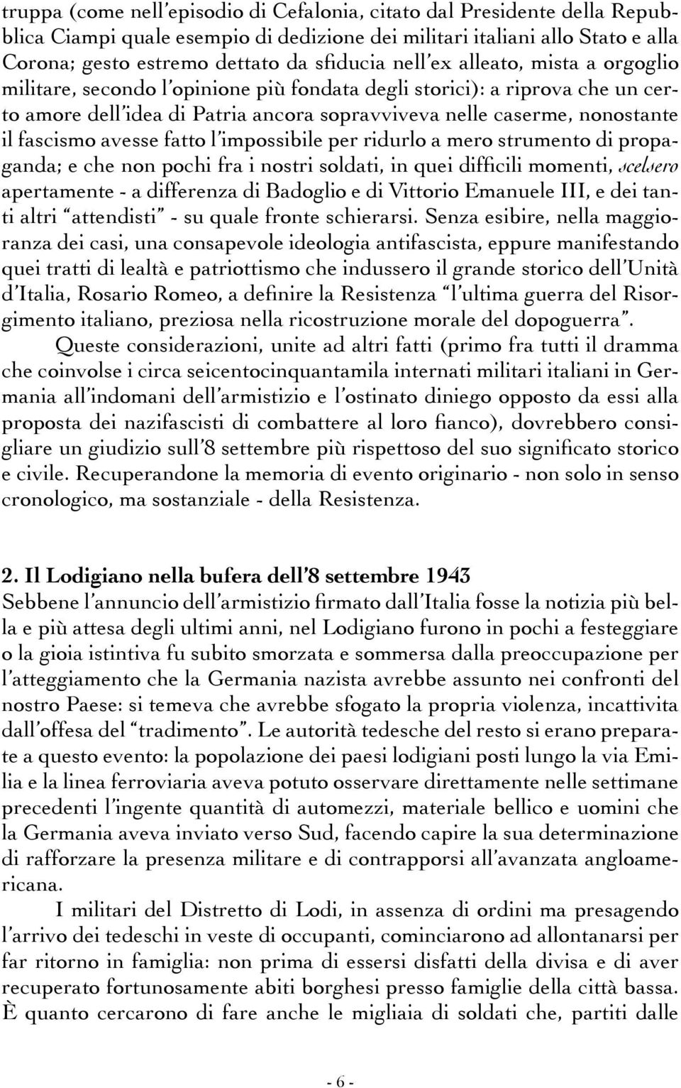 avesse fatto l impossibile per ridurlo a mero strumento di propaganda; e che non pochi fra i nostri soldati, in quei difficili momenti, scelsero apertamente - a differenza di Badoglio e di Vittorio