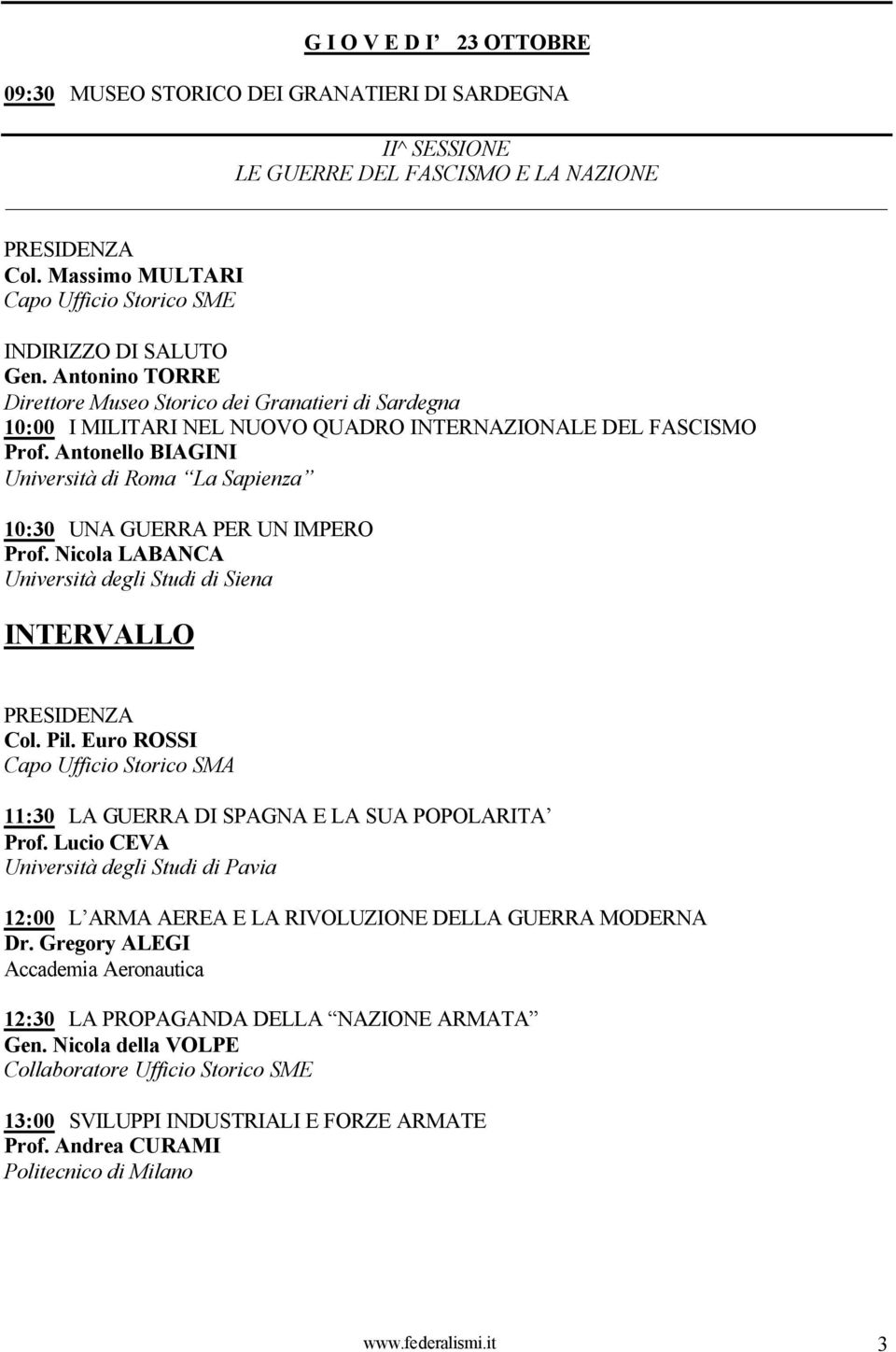 Nicola LABANCA Università degli Studi di Siena Col. Pil. Euro ROSSI Capo Ufficio Storico SMA 11:30 LA GUERRA DI SPAGNA E LA SUA POPOLARITA Prof.