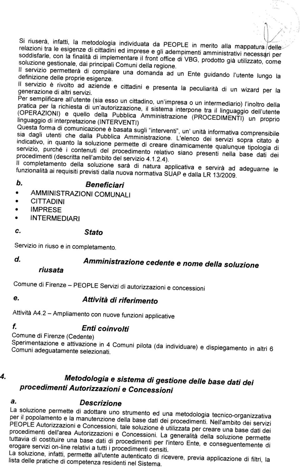 Il servizio permetterà di compilare una domanda ad un Ente guidando l utente lungo la Il servizio è rivolto ad aziende e cittadini e presenta la peculiarità di un wizard per la soluzione gestionale,