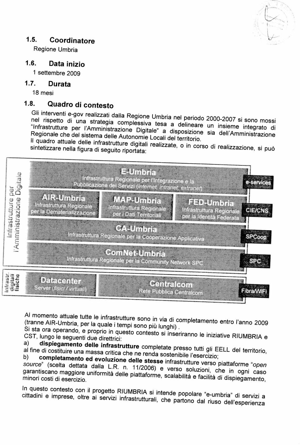 costi di esercizio. garantiscano maggiore uniformità delle piattaforme, scalabilità e facilità di dispiegamento, source (scelta dettata dalla L.R. n.