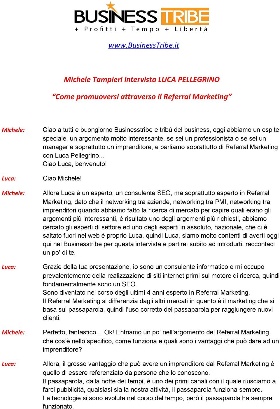 argomento molto interessante, se sei un professionista o se sei un manager e soprattutto un imprenditore, e parliamo soprattutto di Referral Marketing con Luca Pellegrino Ciao Luca, benvenuto!