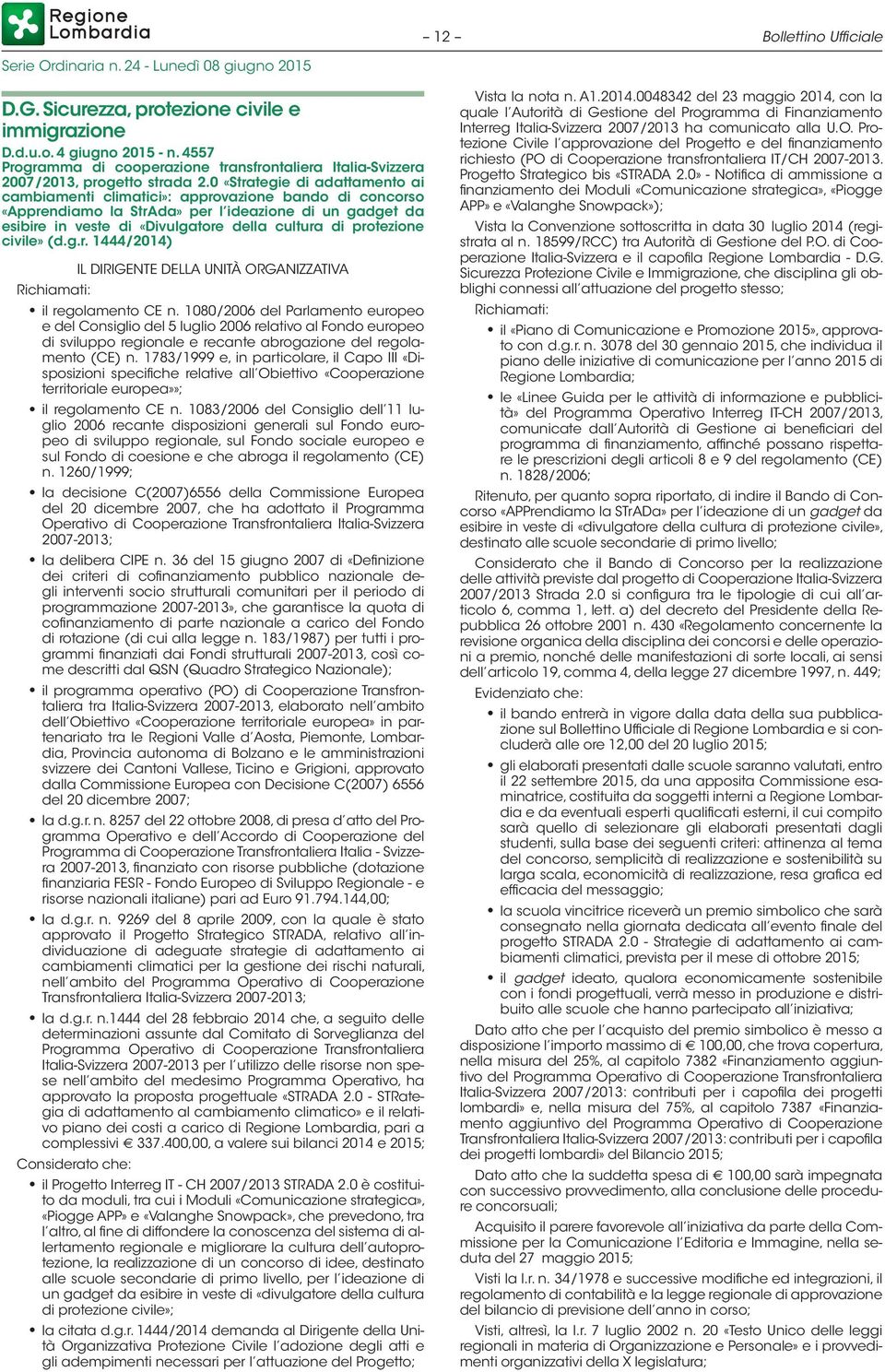 protezione civile» (d.g.r. 1444/2014) IL DIRIGENTE DELLA UNITÀ ORGANIZZATIVA Richiamati: il regolamento CE n.