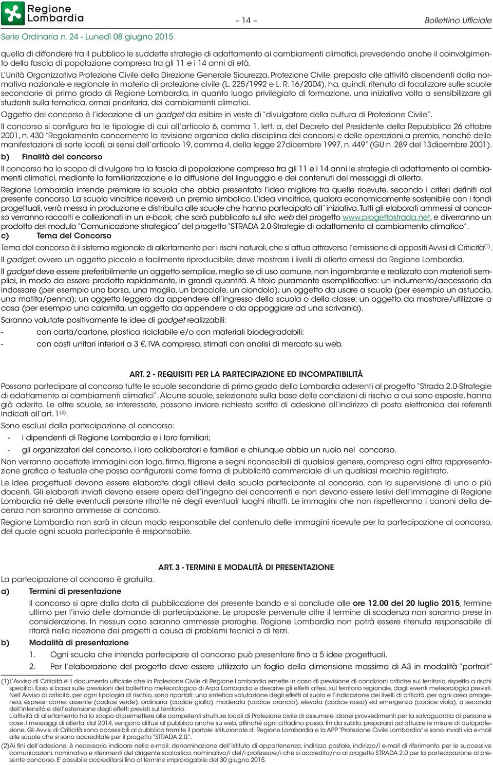 L Unità Organizzativa Protezione Civile della Direzione Generale Sicurezza, Protezione Civile, preposta alle attività discendenti dalla normativa nazionale e regionale in materia di protezione civile