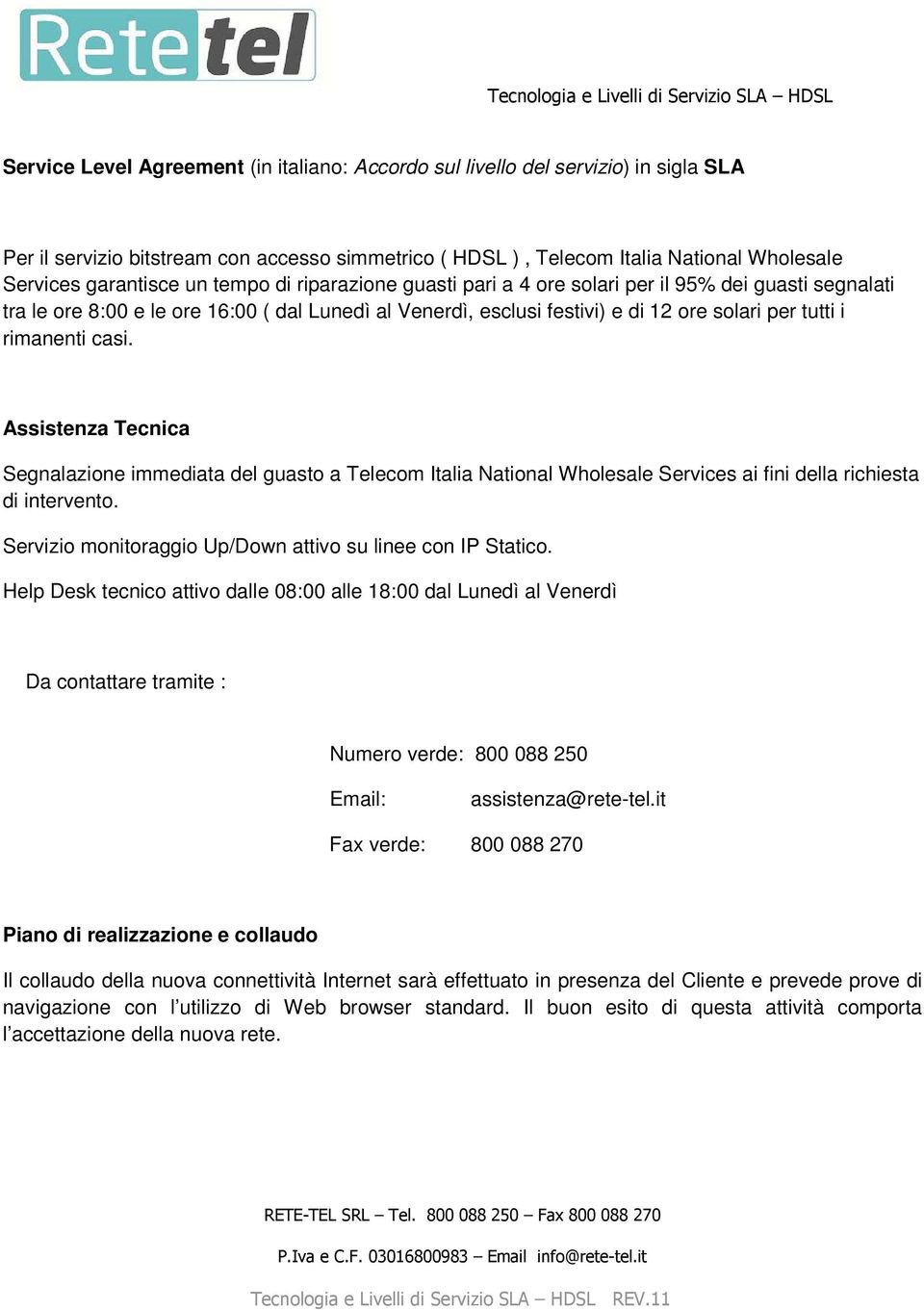 casi. Assistenza Tecnica Segnalazione immediata del guasto a Telecom Italia National Wholesale Services ai fini della richiesta di intervento.