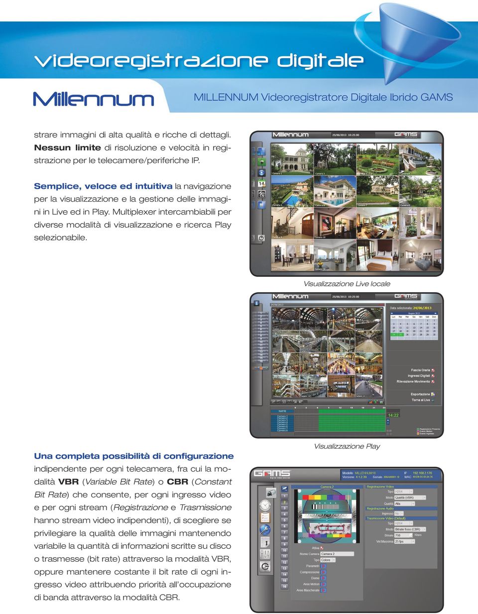 Multiplexer intercambiabili per diverse modalità di visualizzazione e ricerca Play selezionabile.