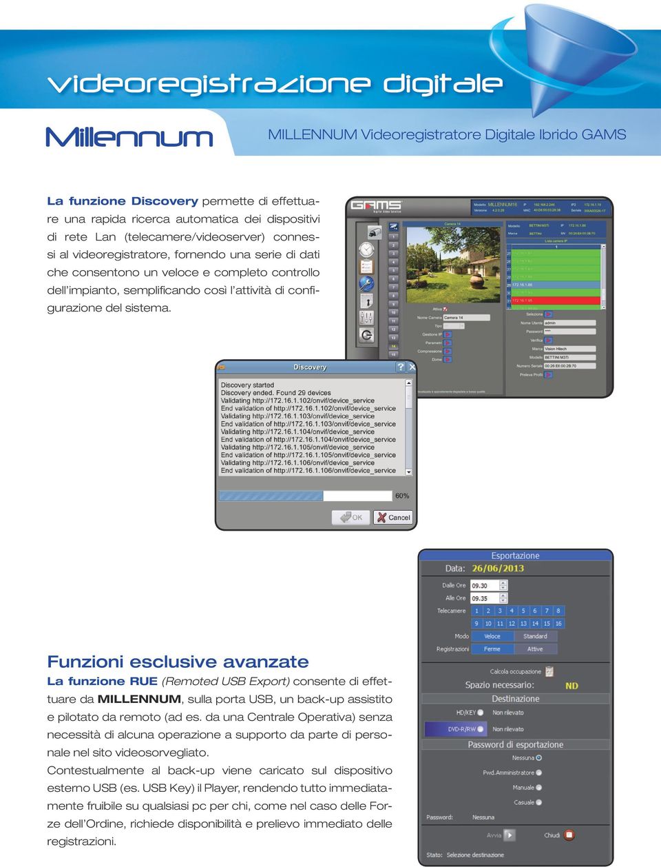 Funzioni esclusive avanzate La funzione RUE (Remoted USB Export) consente di effettuare da MILLENNUM, sulla porta USB, un back-up assistito e pilotato da remoto (ad es.