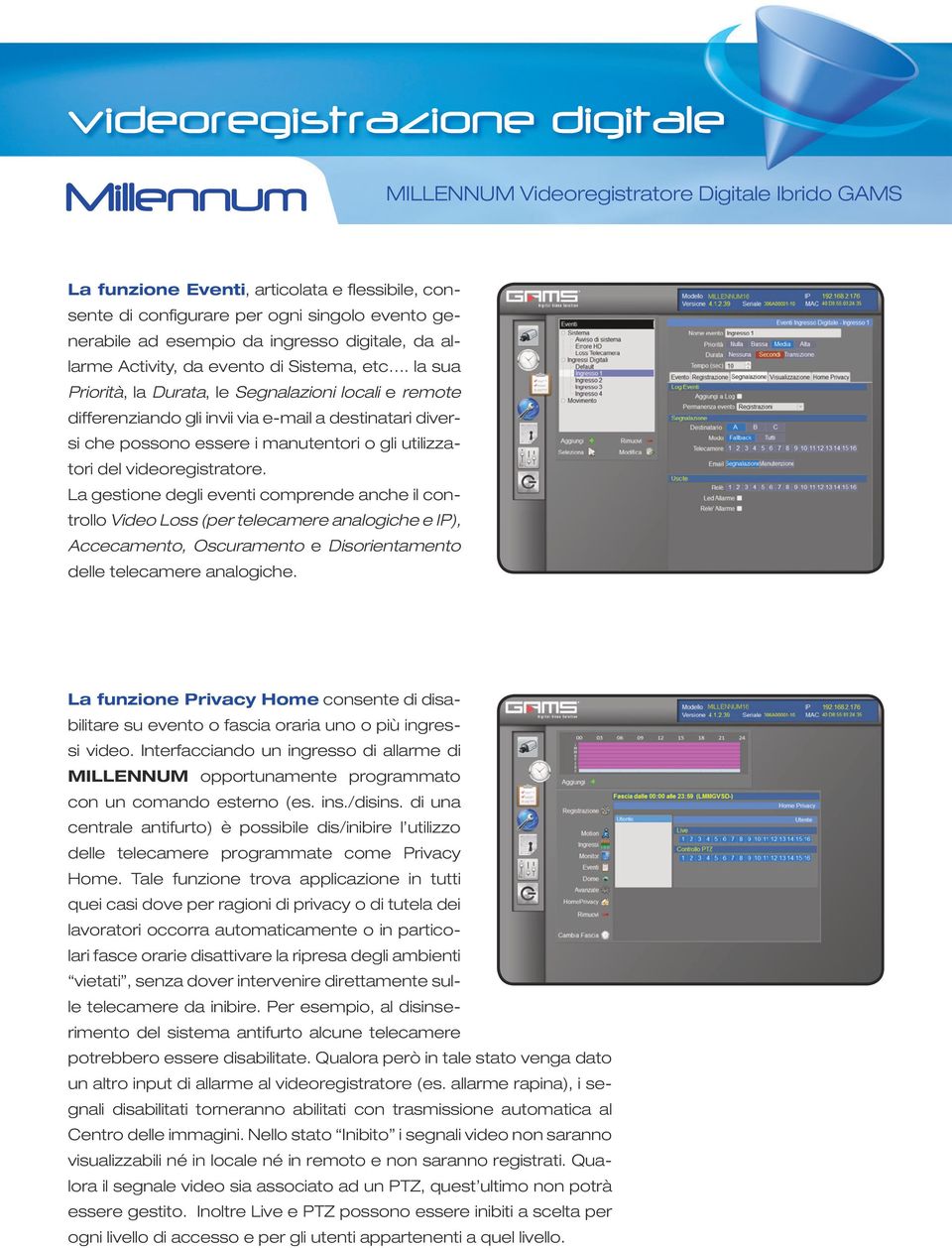 La gestione degli eventi comprende anche il controllo Video Loss (per telecamere analogiche e IP), Accecamento, Oscuramento e Disorientamento delle telecamere analogiche.