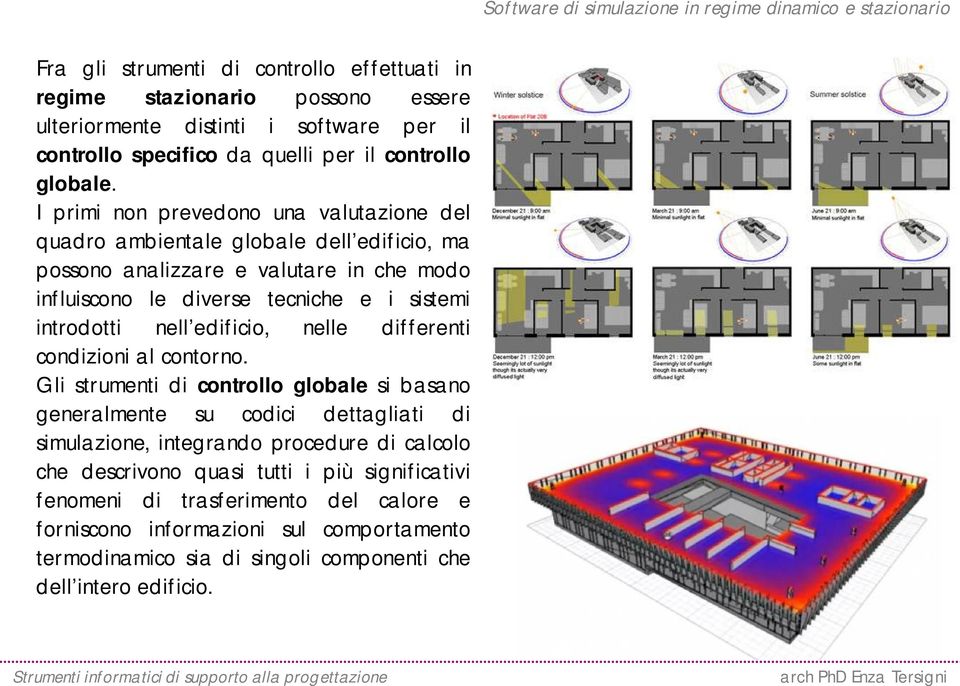 I primi non prevedono una valutazione del quadro ambientale globale dell edificio, ma possono analizzare e valutare in che modo influiscono le diverse tecniche e i sistemi introdotti nell edificio,