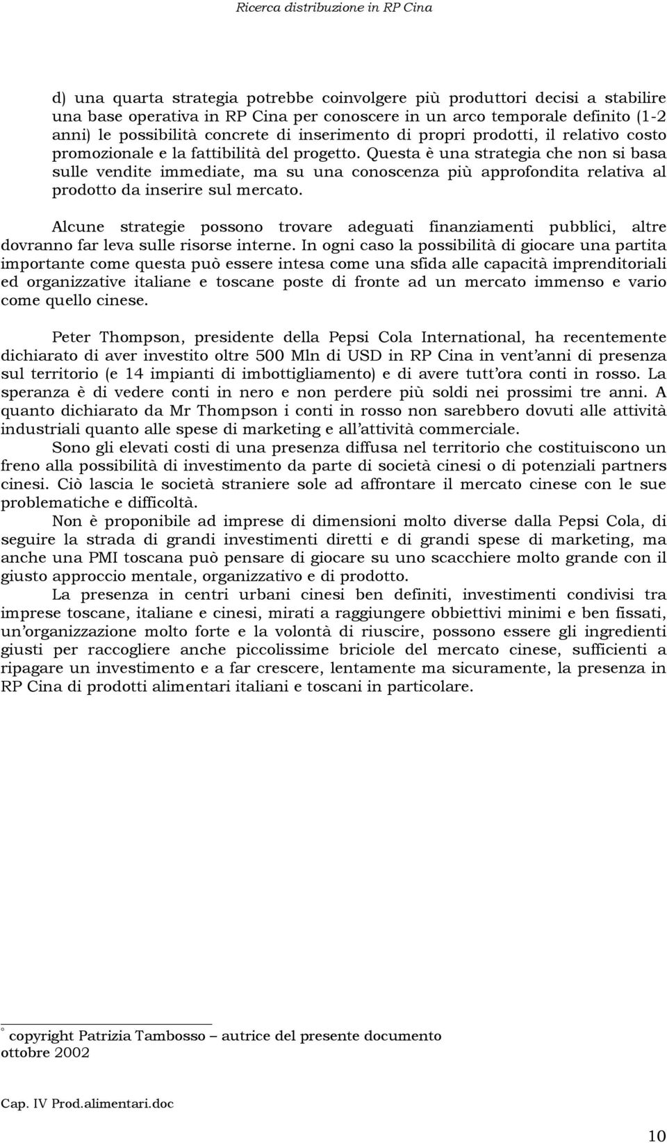 Questa è una strategia che non si basa sulle vendite immediate, ma su una conoscenza più approfondita relativa al prodotto da inserire sul mercato.